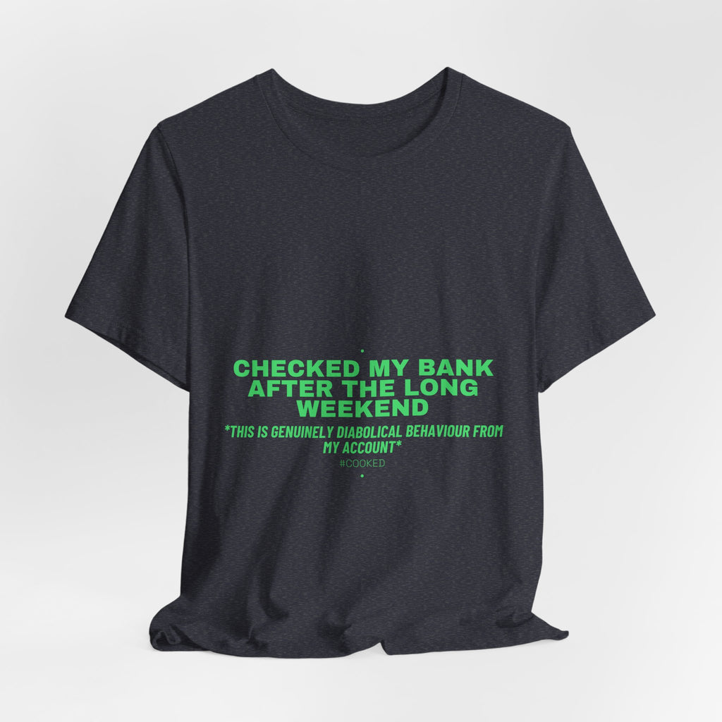 Checked My Bank After The Long Weekend - Trendy Teez Funny Tee mockup