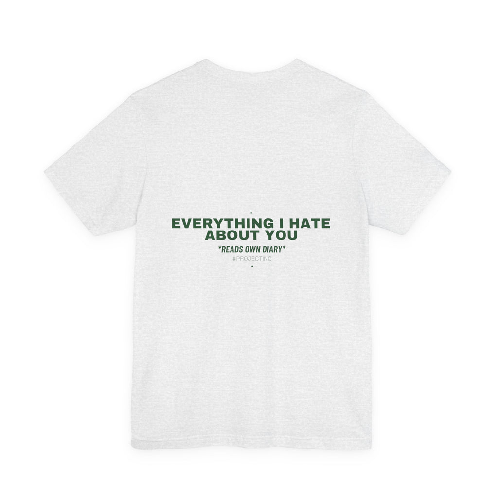 Everything I Hate About You - Trendy Teez Funny Tee (Back Print) mockup
