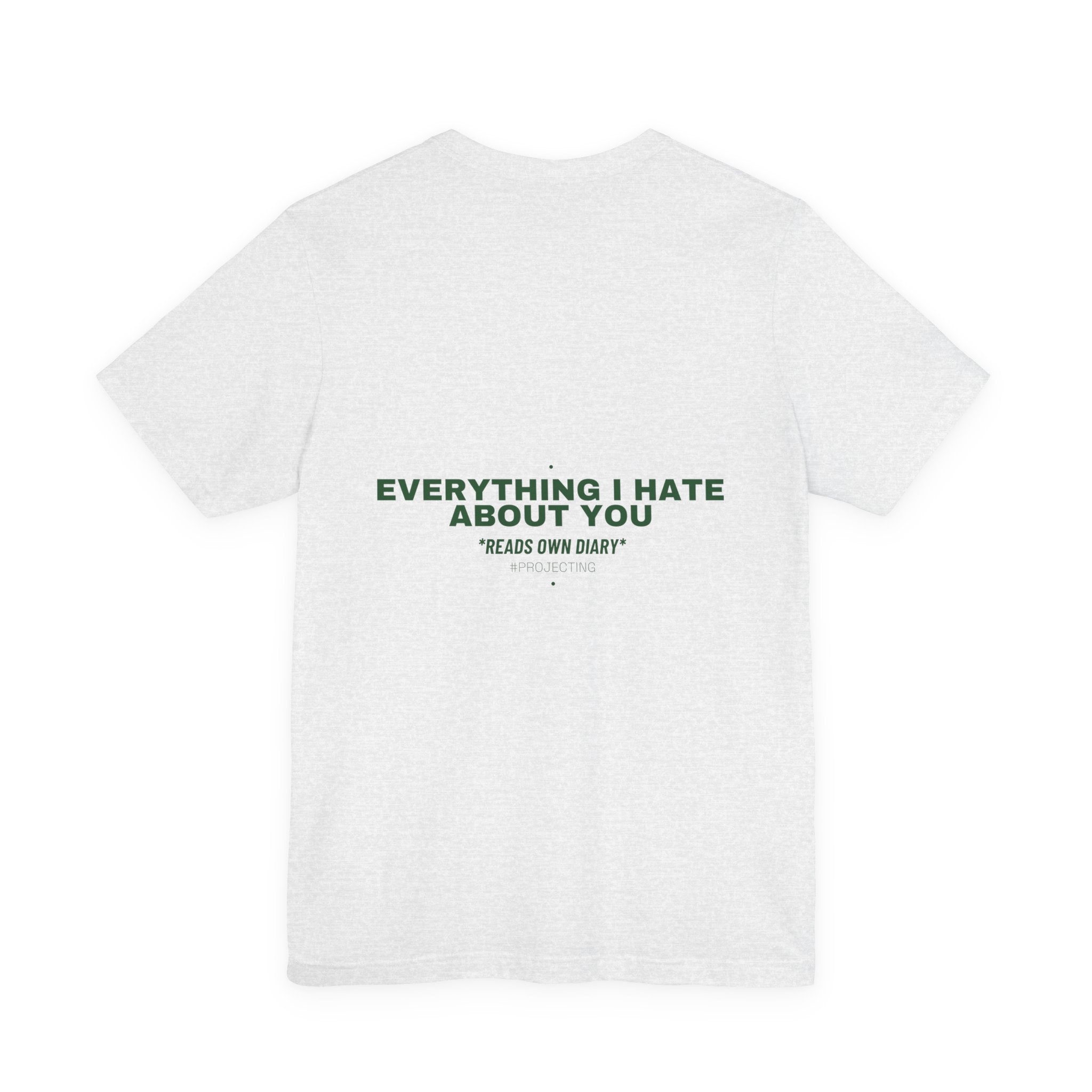 Everything I Hate About You - Trendy Teez Funny Tee (Back Print) mockup