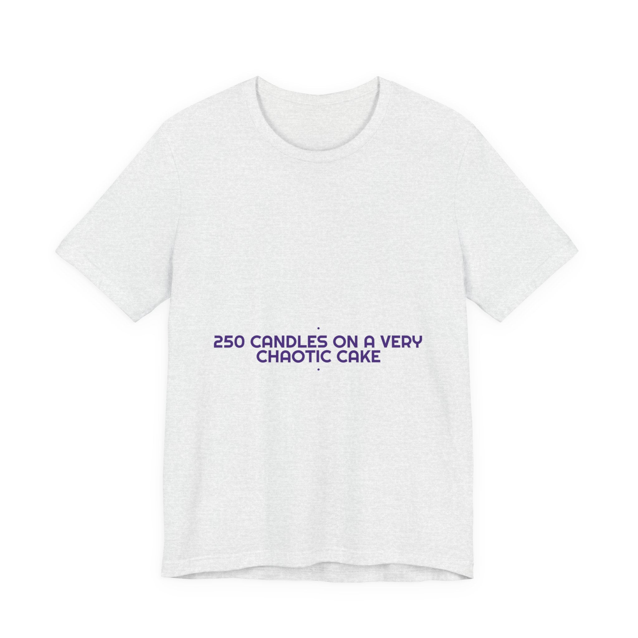 250 Candles On A Very Chaotic Cake — Funny Tee