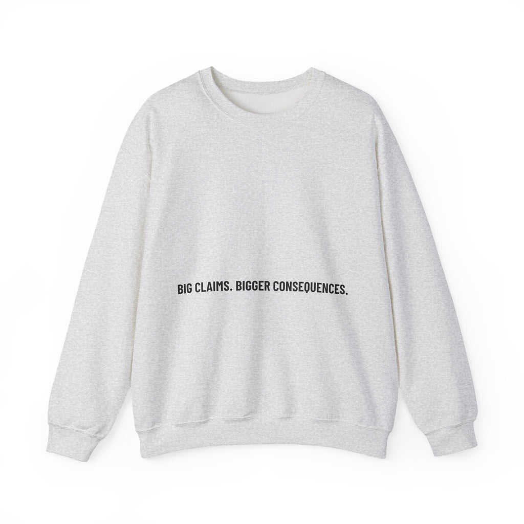 Big Claims. Bigger Consequences. — Funny Crewneck
