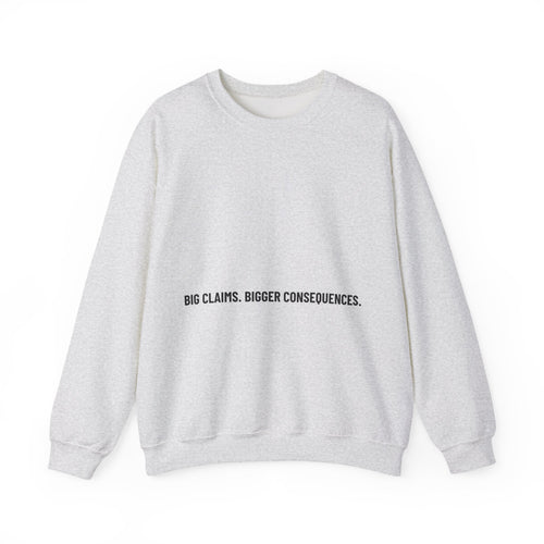 Big Claims. Bigger Consequences. — Funny Crewneck