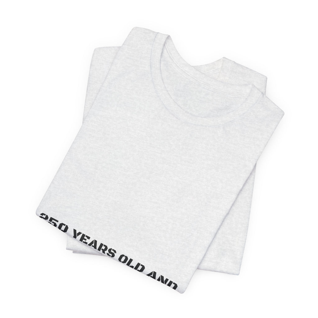250 Years Old And Still Not Listening — Funny Tee