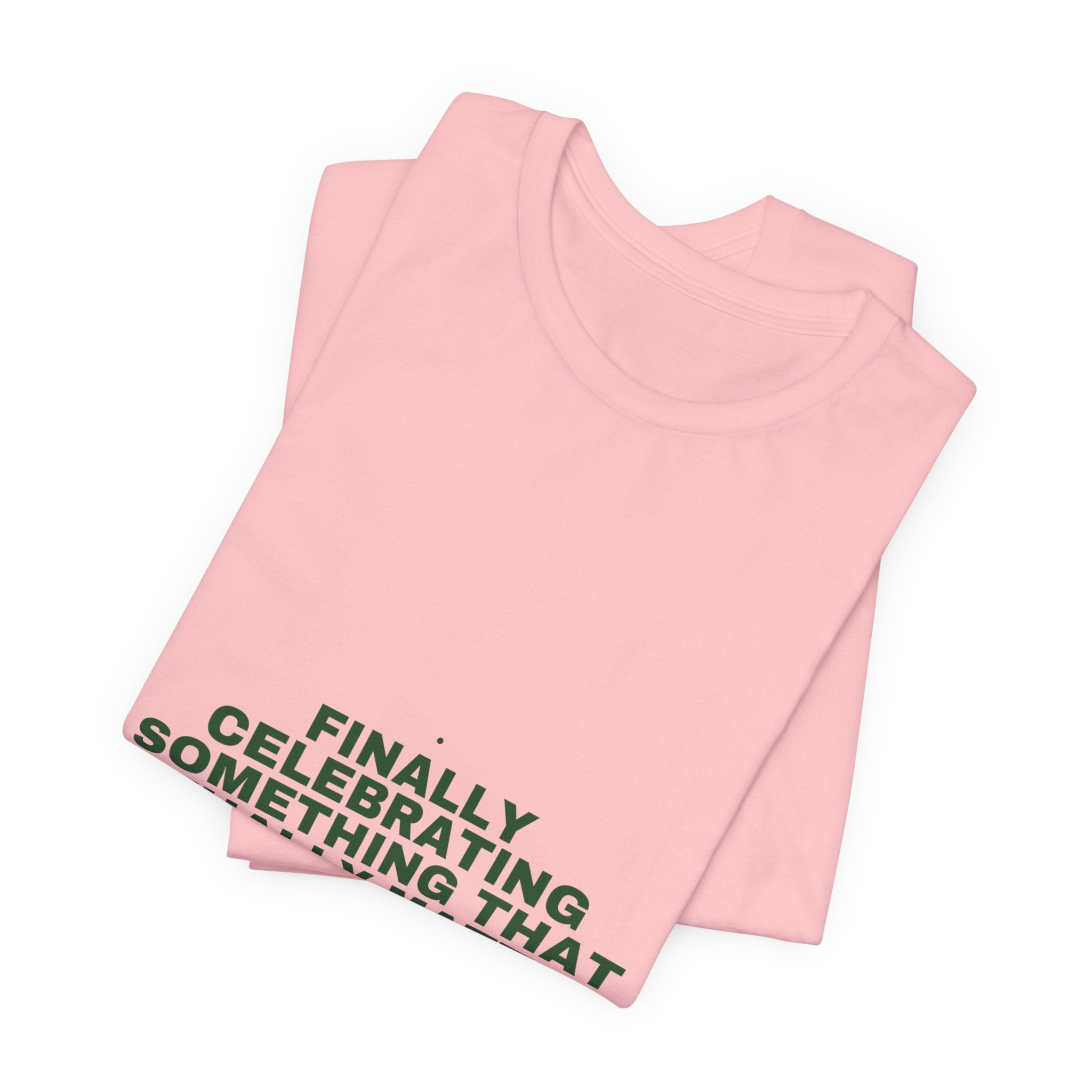 Finally Celebrating Something That Actually Mat... - Trendy Teez Funny Tee mockup