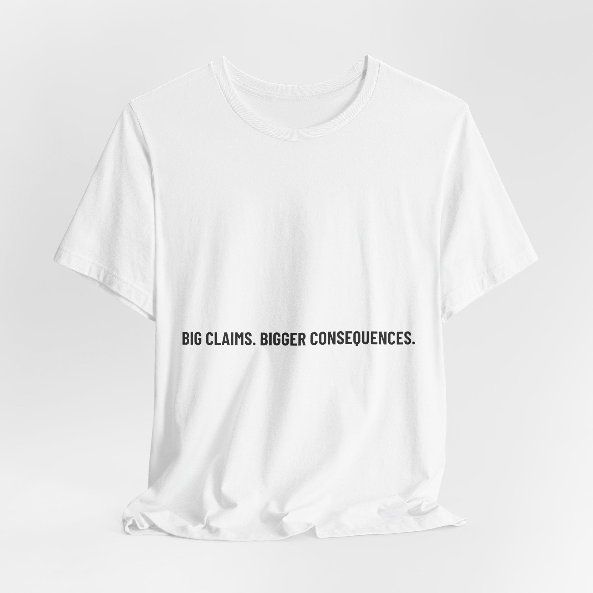 Big Claims. Bigger Consequences. — Funny Tee