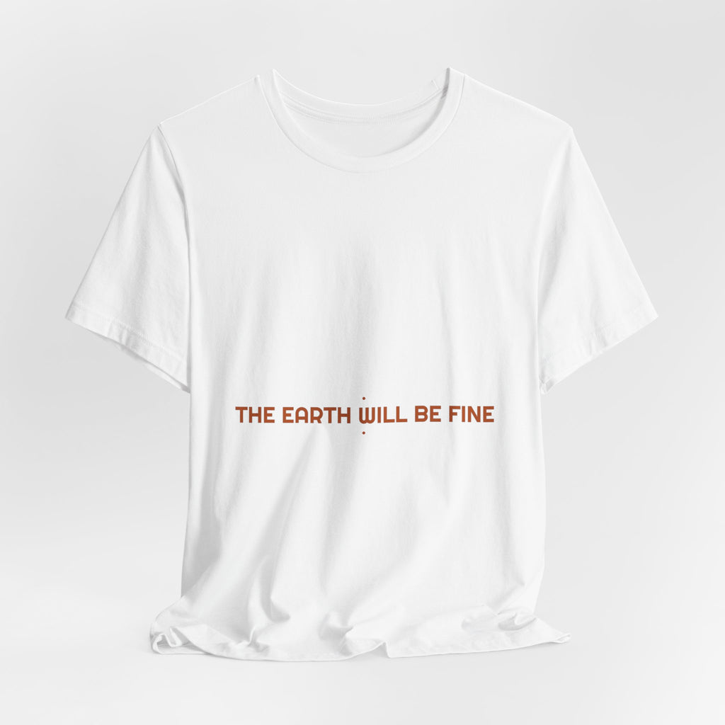 The Earth Will Be Fine - Trendy Teez Funny Tee mockup