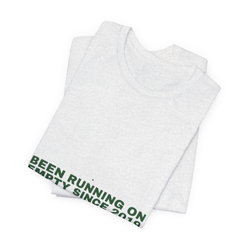 Been Running On Empty Since 2019 - Trendy Teez Funny Tee mockup