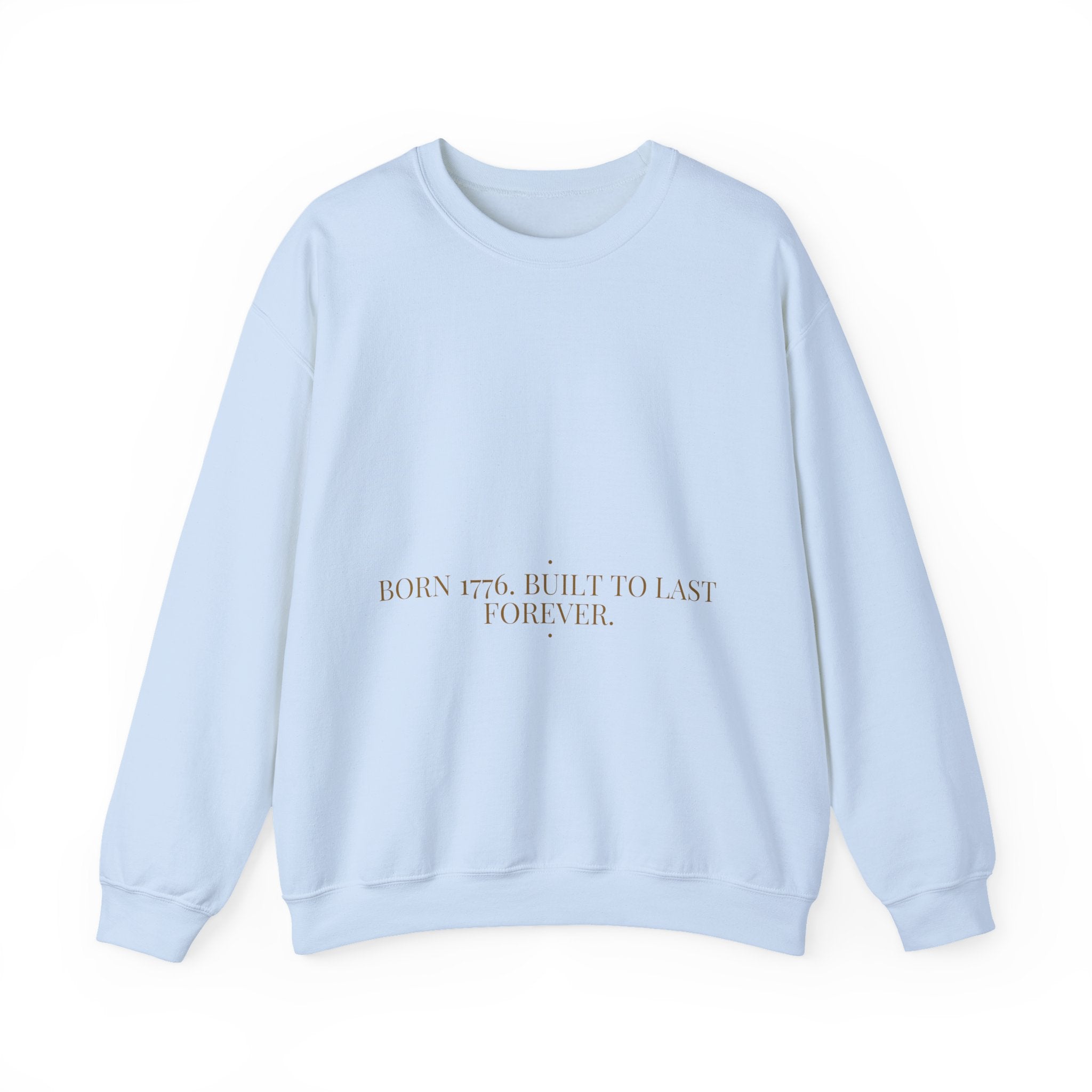 Born 1776. Built To Last Forever. — Funny Crewneck