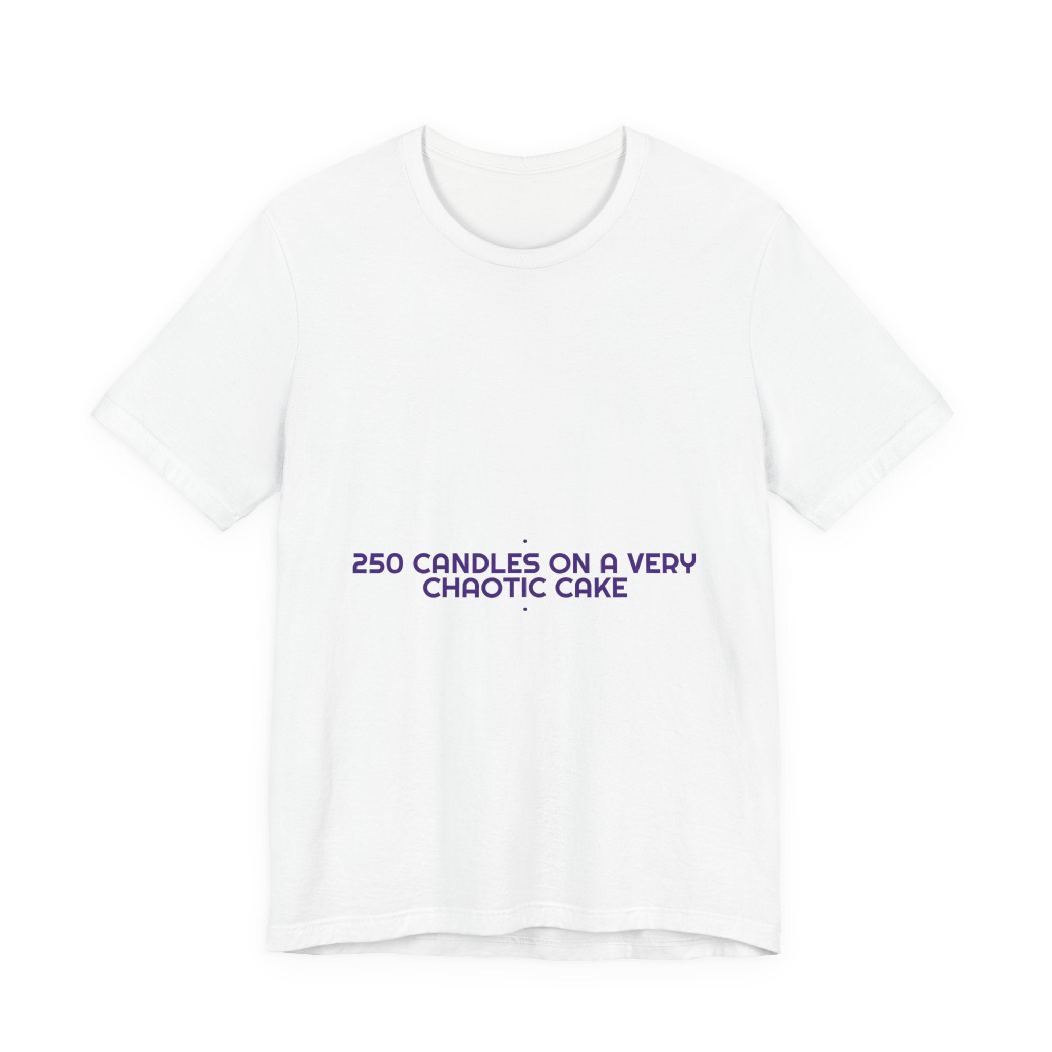 250 Candles On A Very Chaotic Cake — Funny Tee