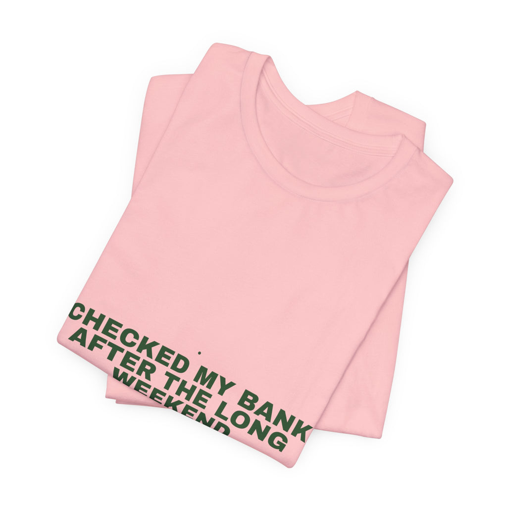 Checked My Bank After The Long Weekend - Trendy Teez Funny Tee mockup