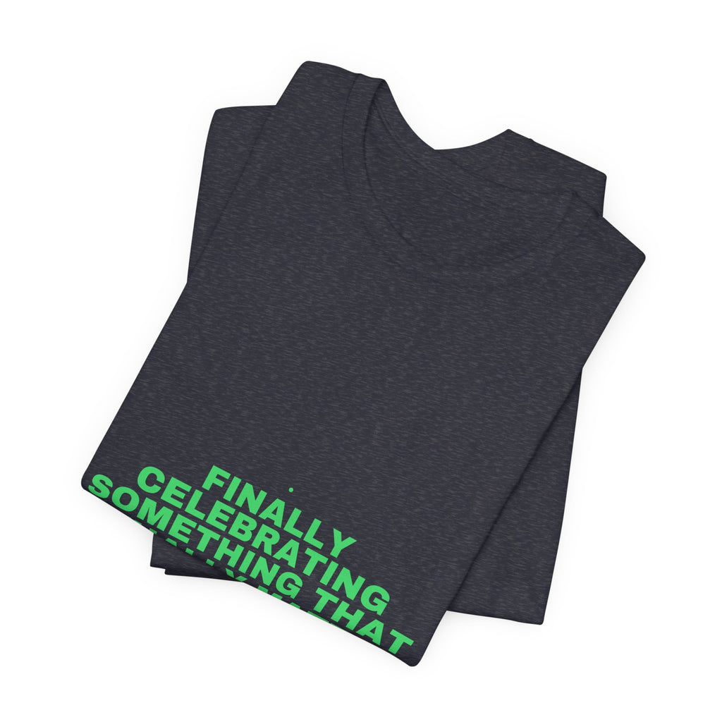 Finally Celebrating Something That Actually Mat... - Trendy Teez Funny Tee mockup