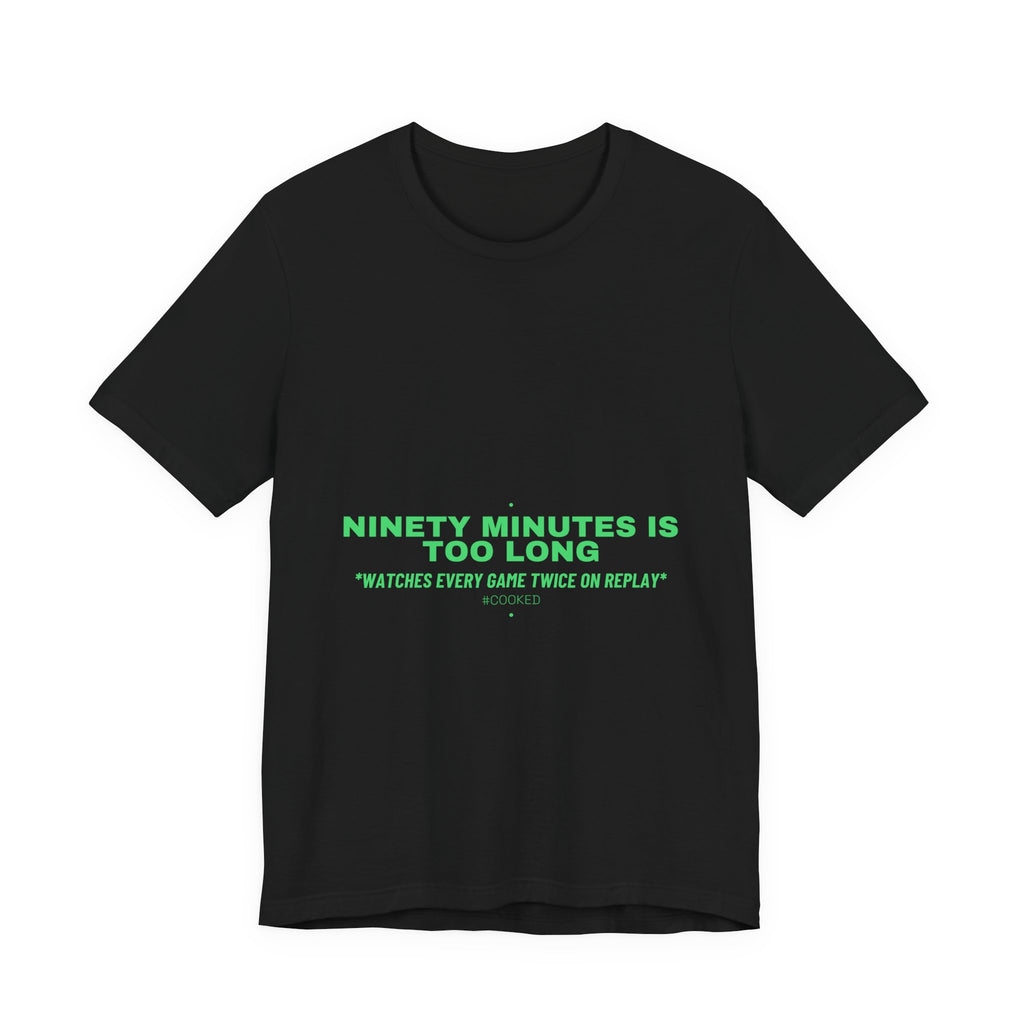Ninety Minutes Is Too Long - Trendy Teez Funny Tee mockup