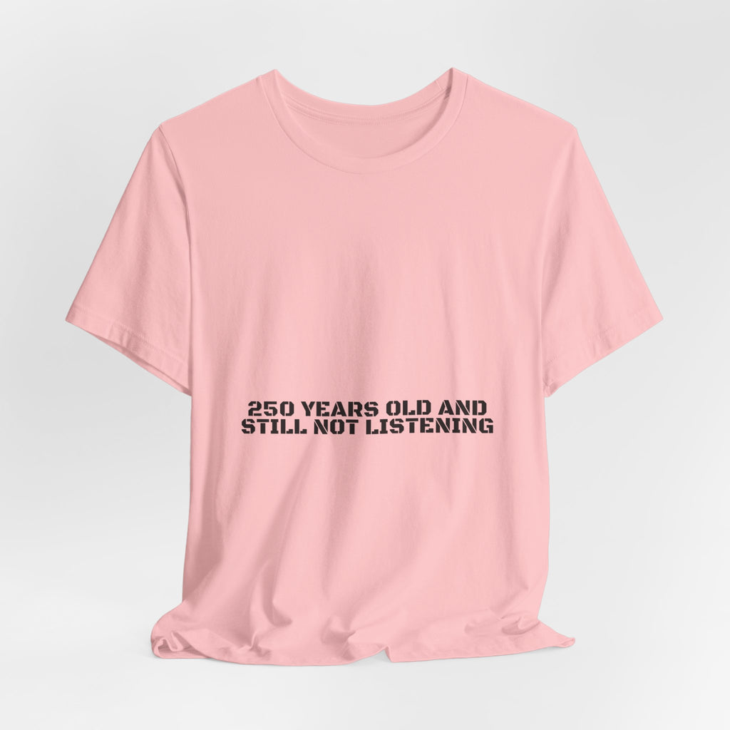 250 Years Old And Still Not Listening — Funny Tee