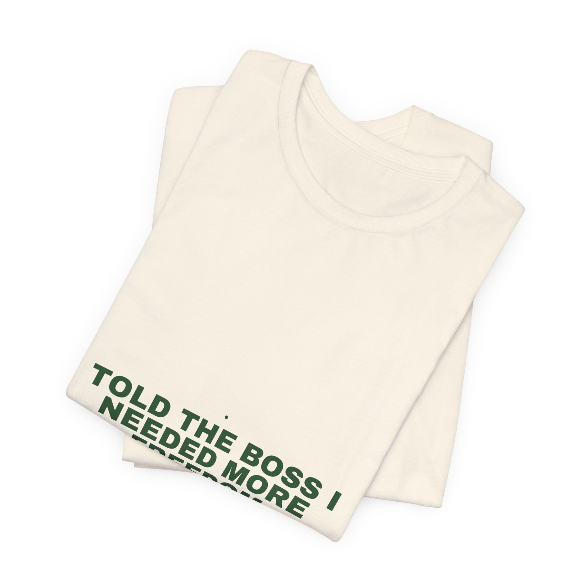 Told The Boss I Needed More Freedom - Trendy Teez Funny Tee mockup