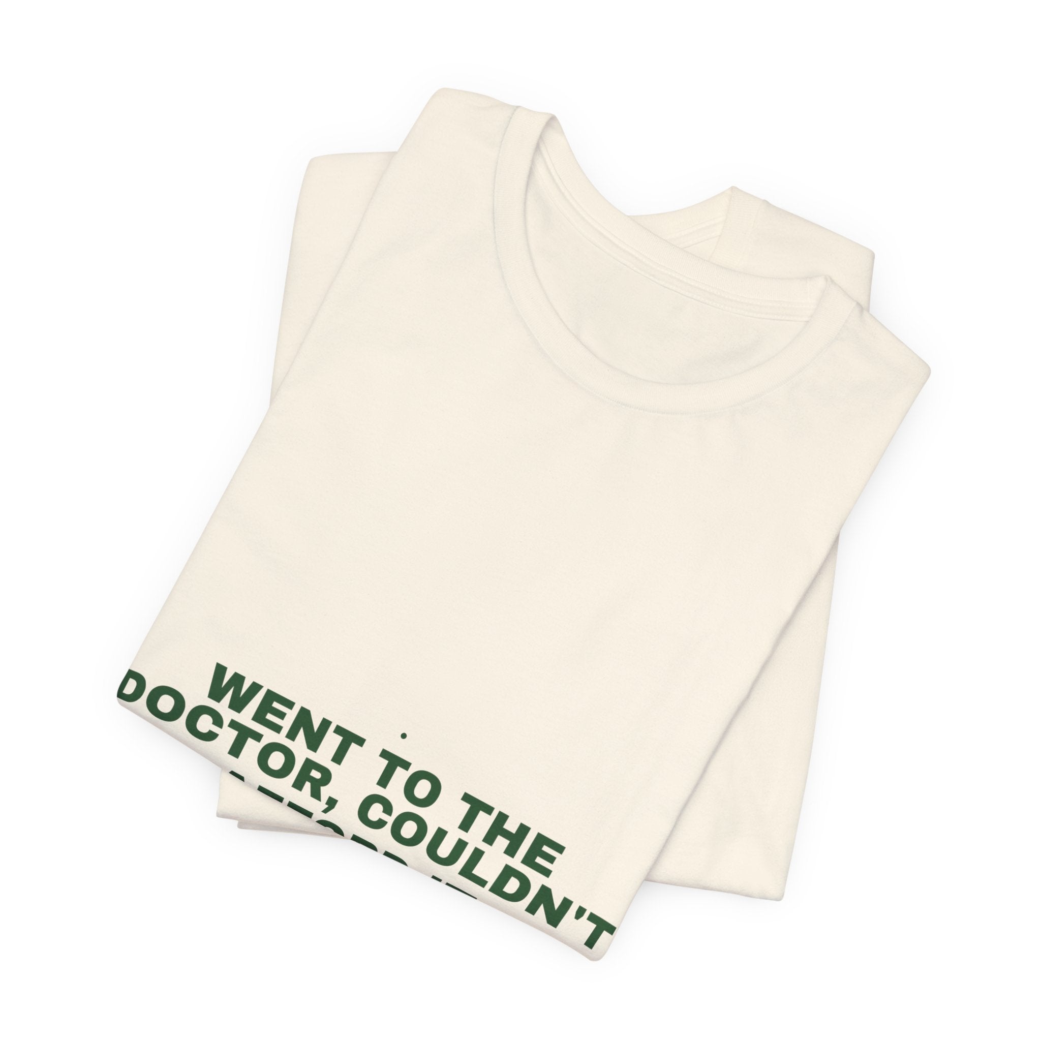 Went To The Doctor, Couldn'T Afford It - Trendy Teez Funny Tee mockup