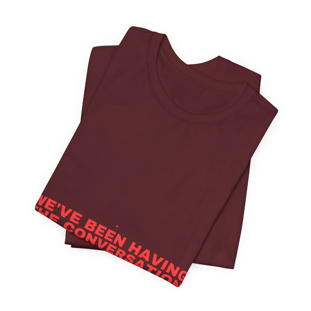 We'Ve Been Having The Conversation - Trendy Teez Funny Tee mockup