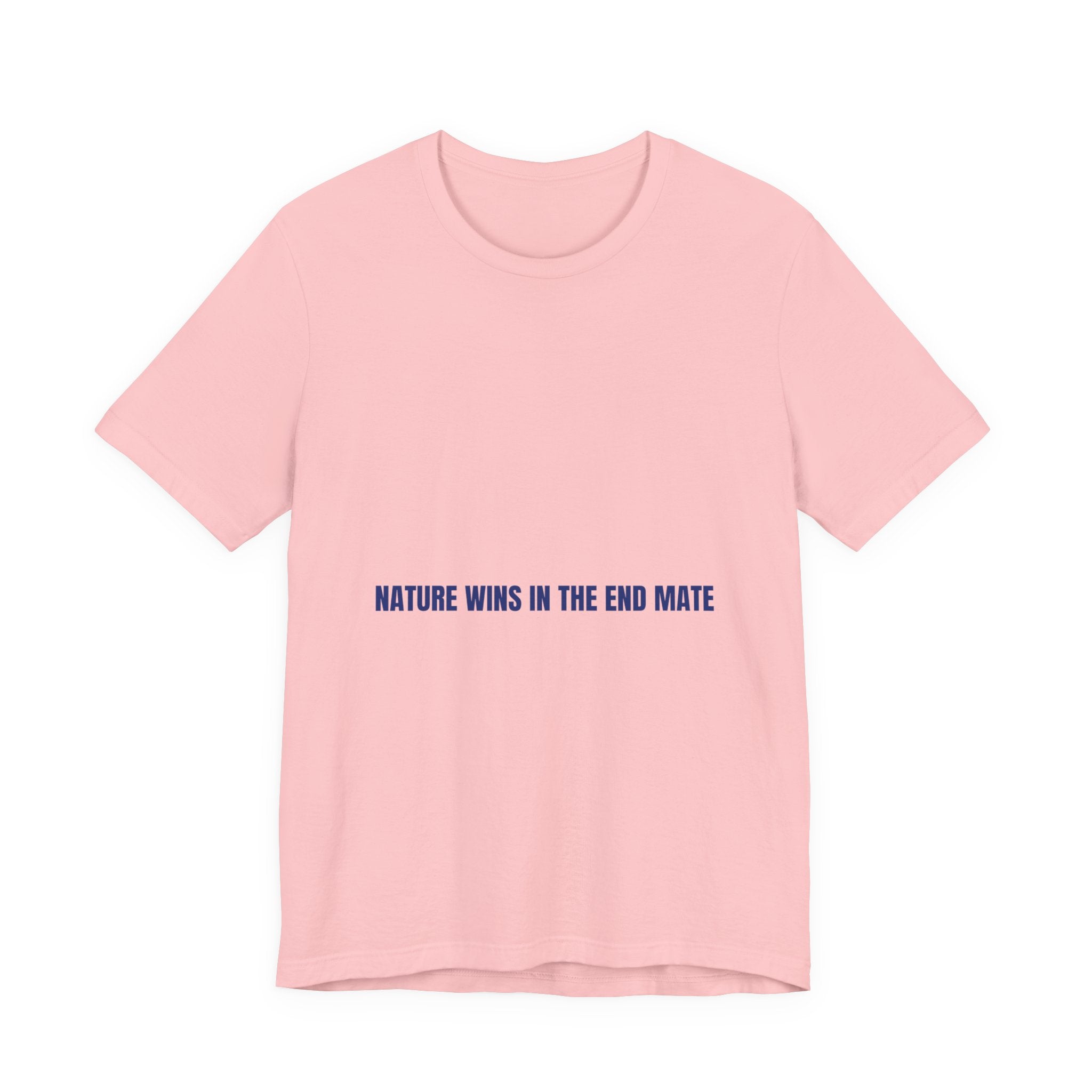 Nature Wins In The End Mate — Funny Tee