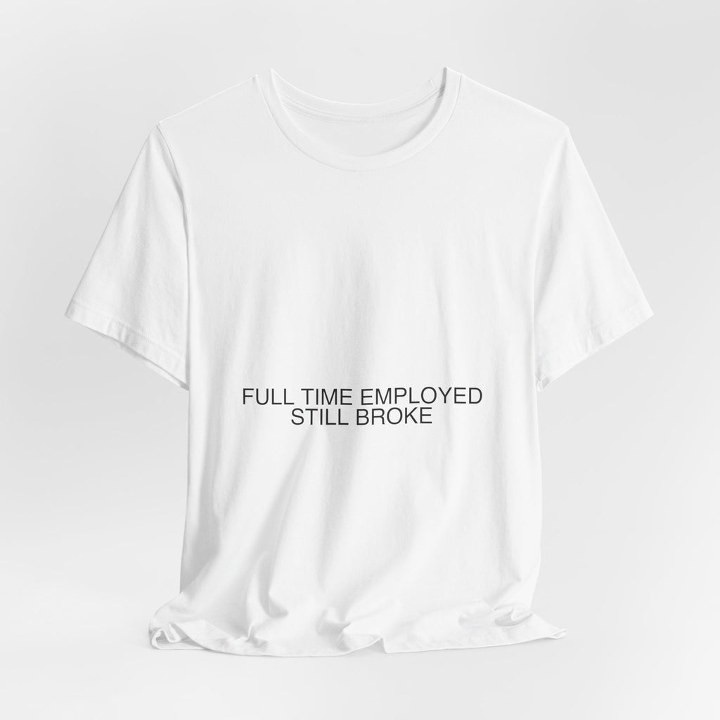 Full Time Employed Still Broke - Trendy Teez Funny Tee mockup