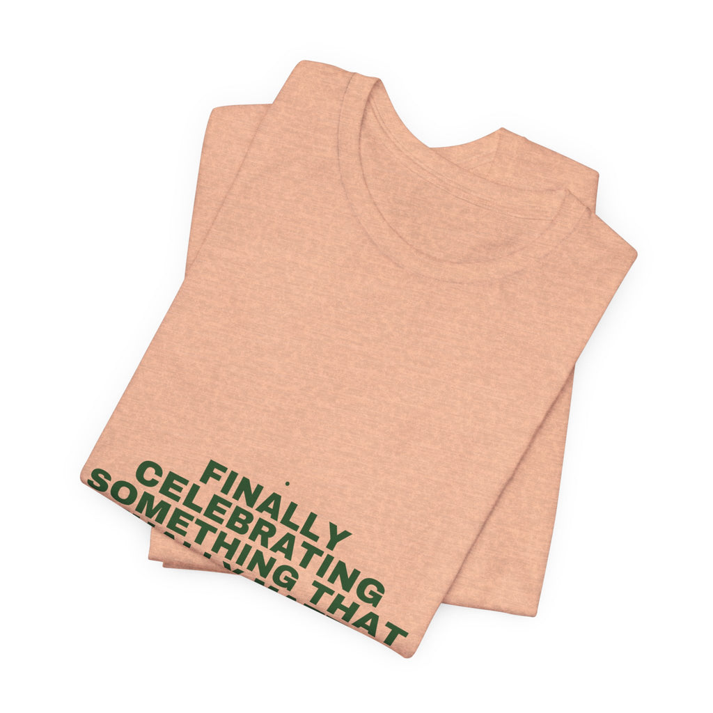 Finally Celebrating Something That Actually Mat... - Trendy Teez Funny Tee mockup