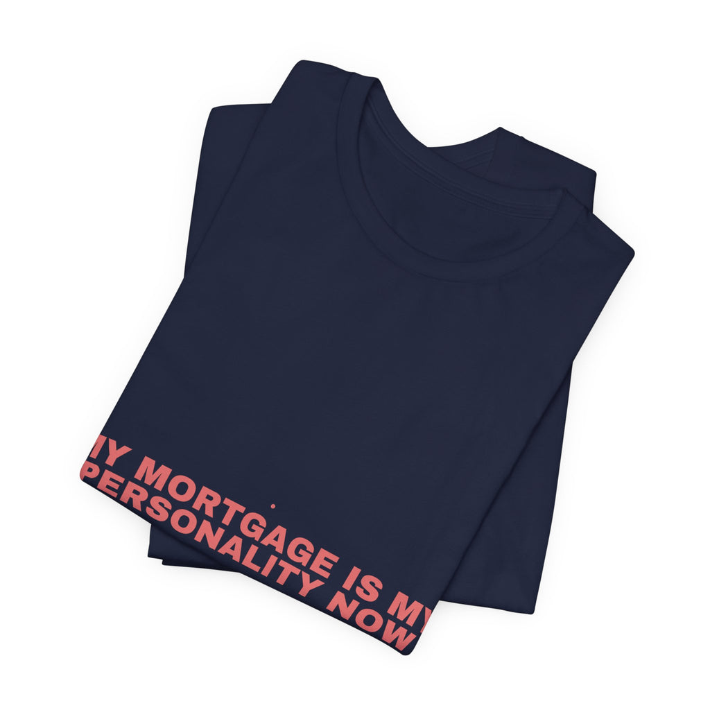 My Mortgage Is My Personality Now - Trendy Teez Funny Tee mockup