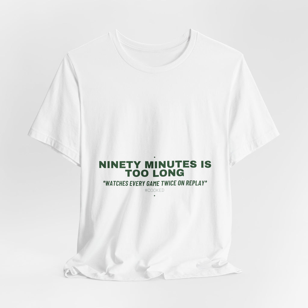 Ninety Minutes Is Too Long - Trendy Teez Funny Tee mockup