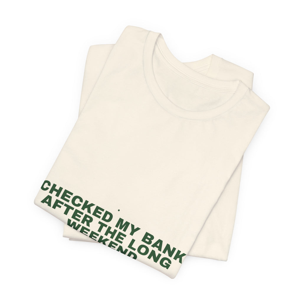 Checked My Bank After The Long Weekend - Trendy Teez Funny Tee mockup