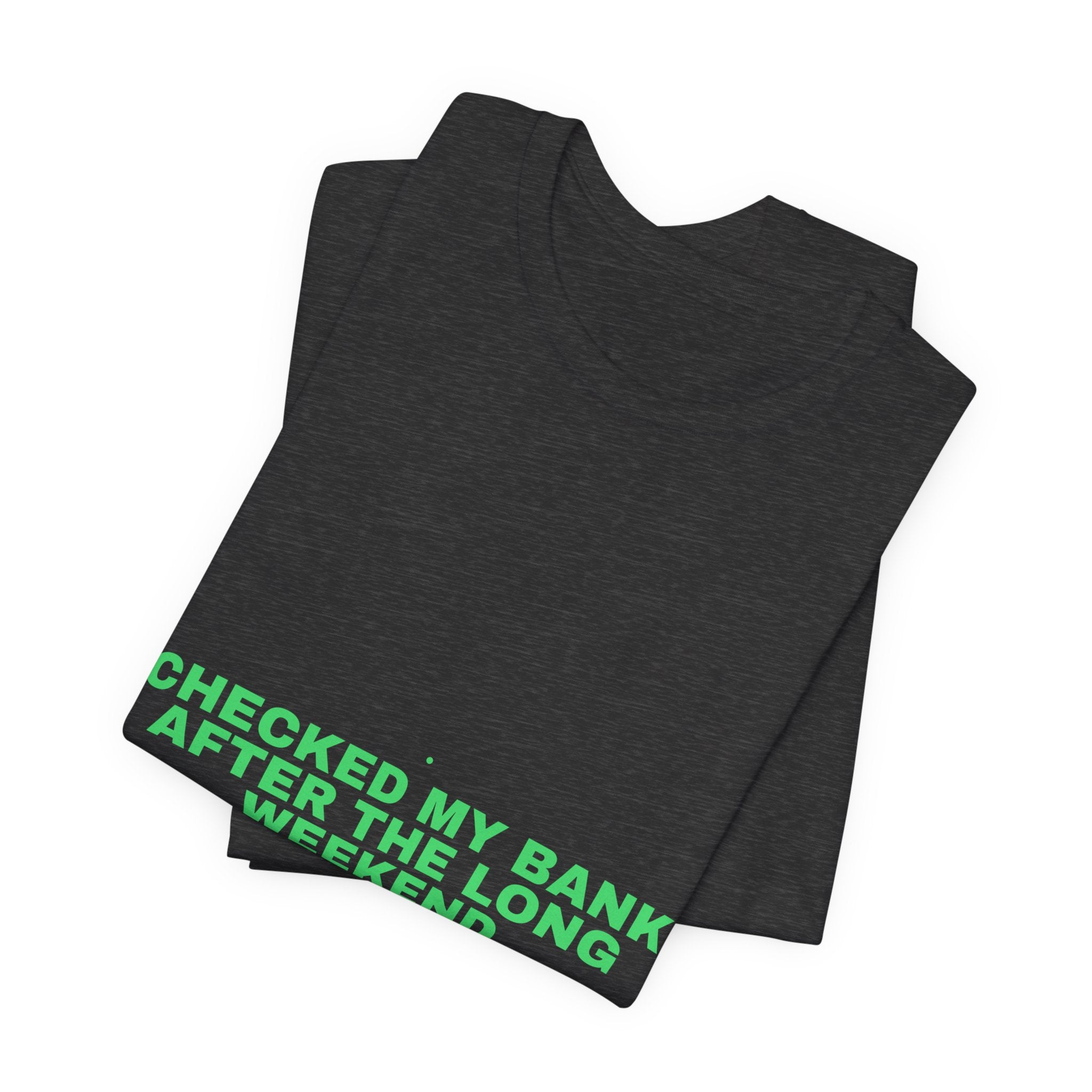 Checked My Bank After The Long Weekend - Trendy Teez Funny Tee mockup