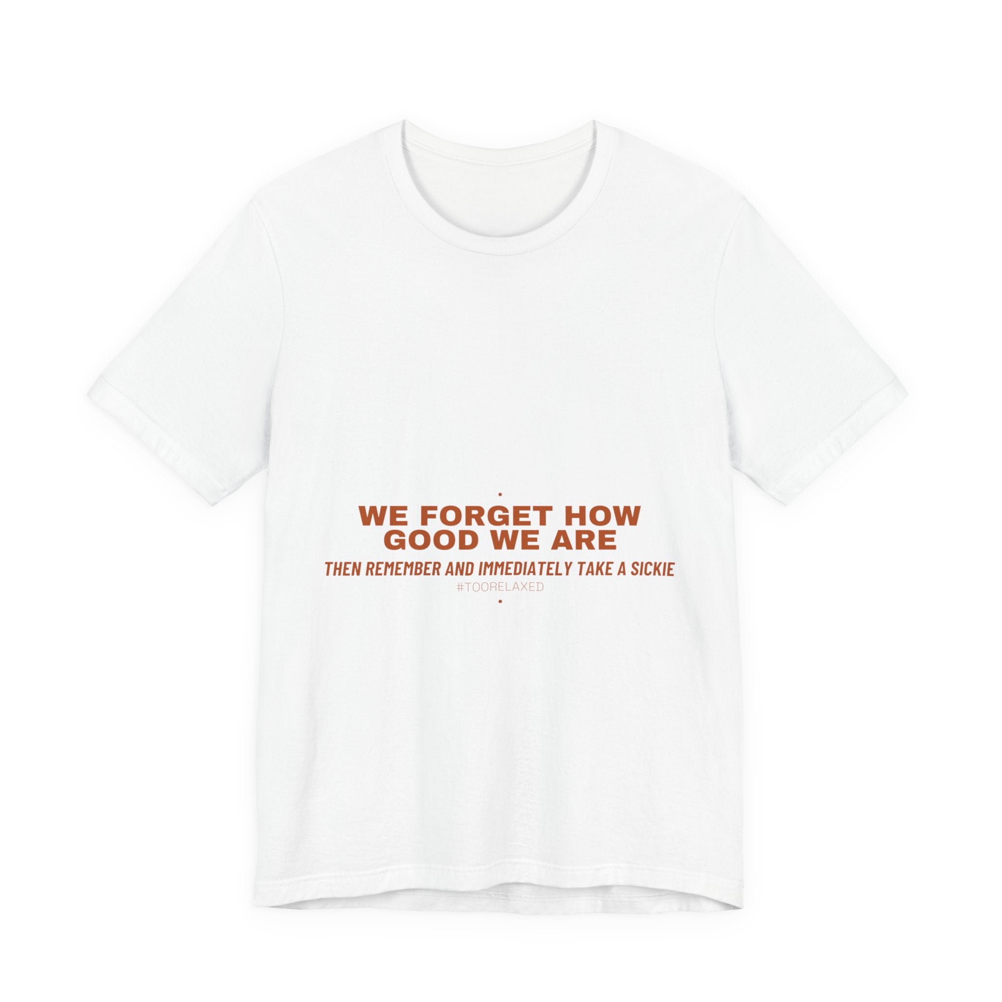 We Forget How Good We Are — Funny Tee