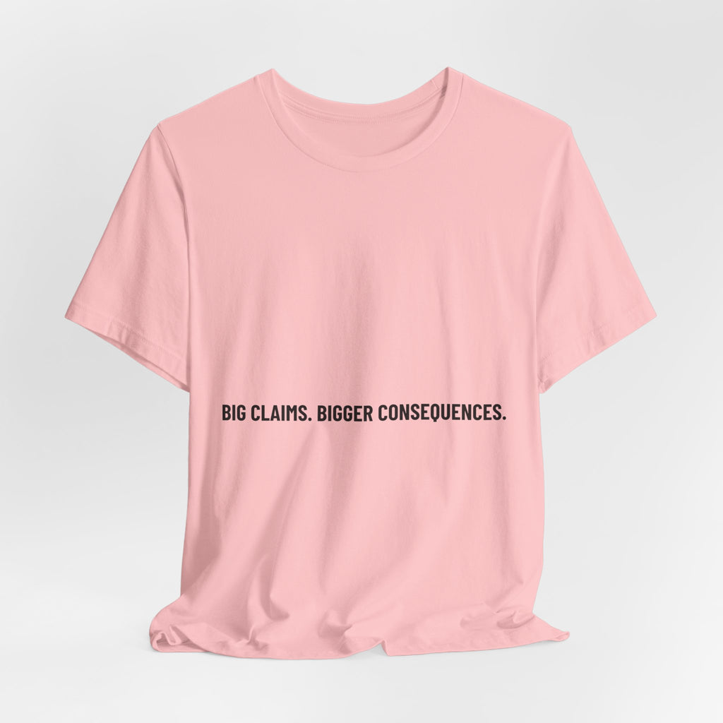 Big Claims. Bigger Consequences. — Funny Tee