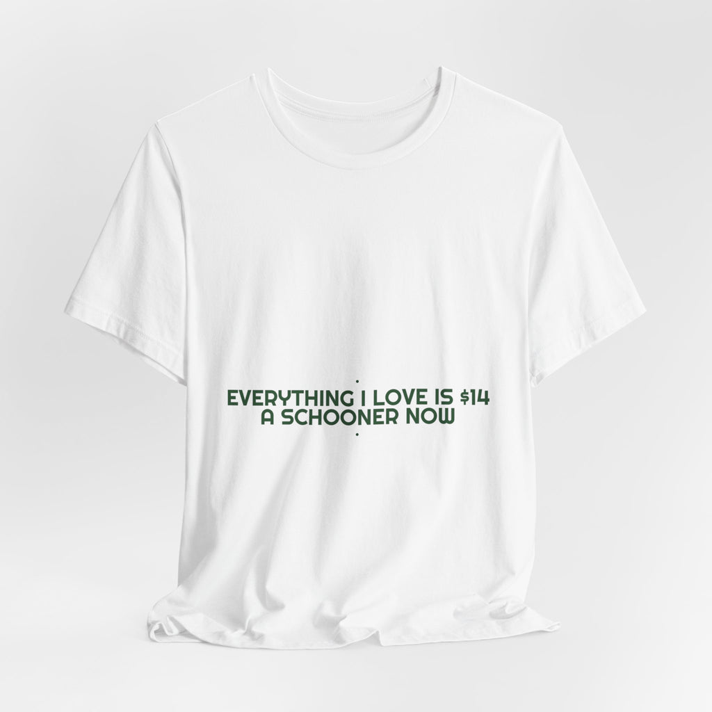 Everything I Love Is $14 A Schooner Now - Trendy Teez Funny Tee mockup