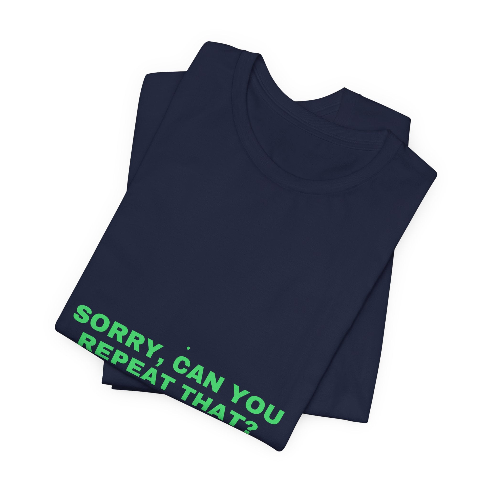 Sorry, Can You Repeat That? - Trendy Teez Funny Tee mockup