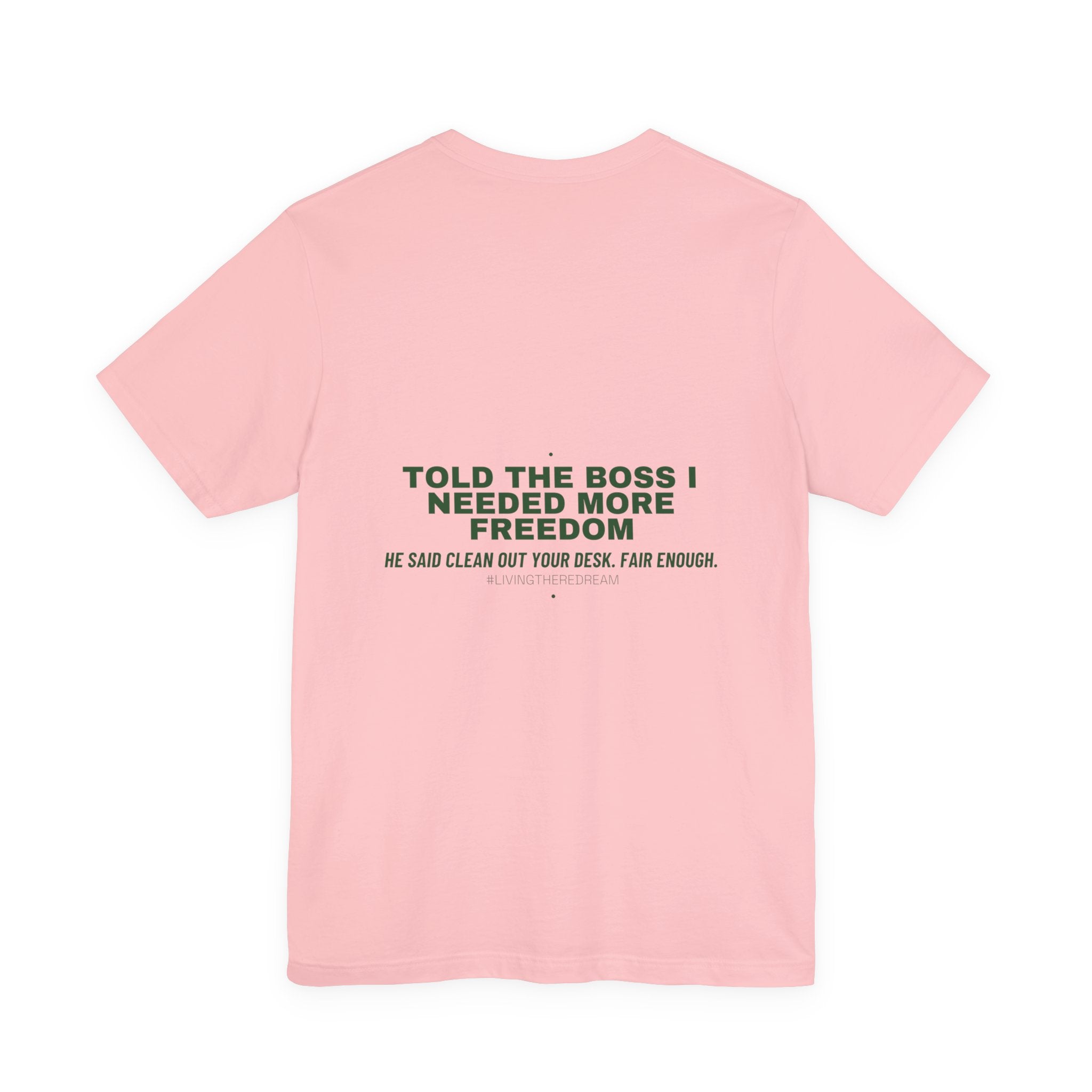 Told The Boss I Needed More Freedom - Trendy Teez Funny Tee (Back Print) mockup