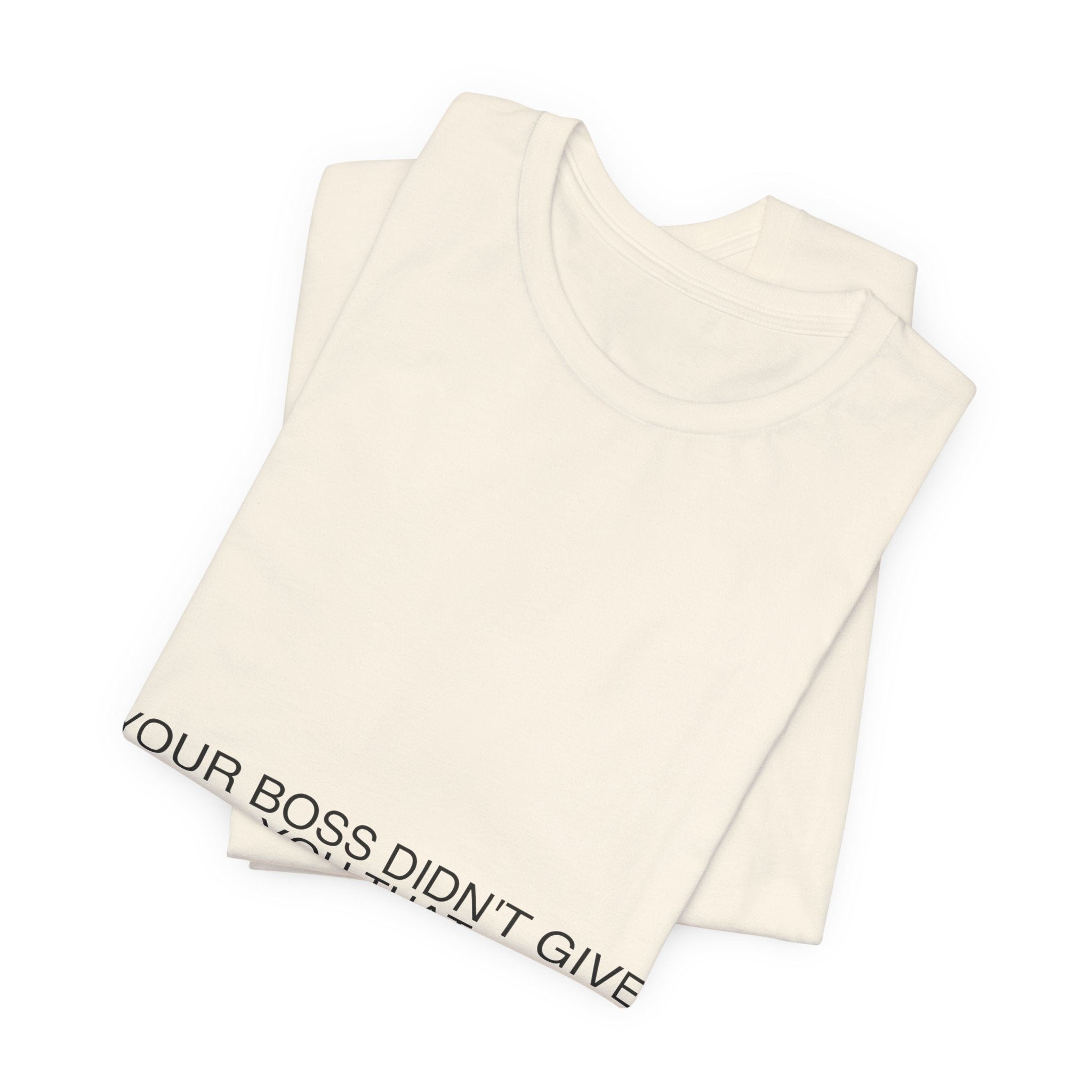 Your Boss Didn'T Give You That - Trendy Teez Funny Tee mockup