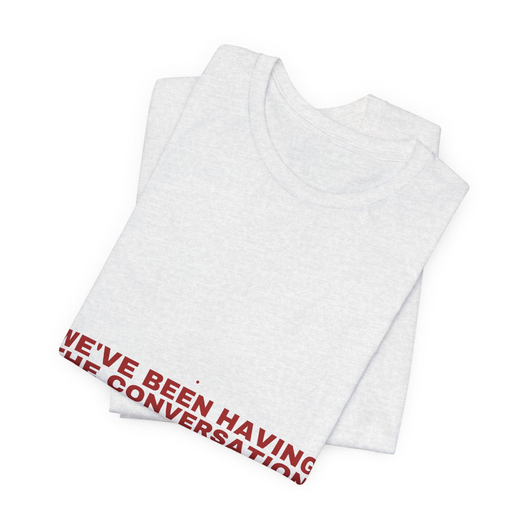 We'Ve Been Having The Conversation - Trendy Teez Funny Tee mockup