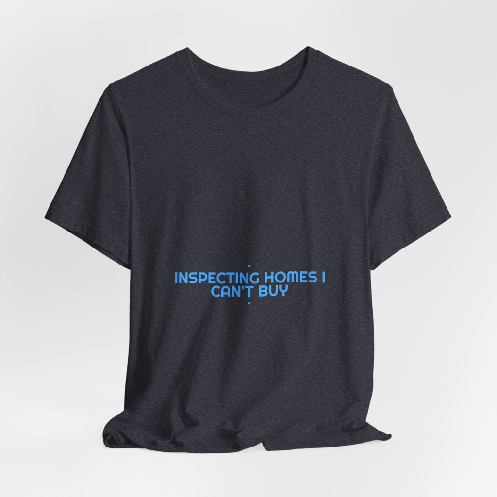 Inspecting Homes I Can'T Buy - Trendy Teez Funny Tee mockup