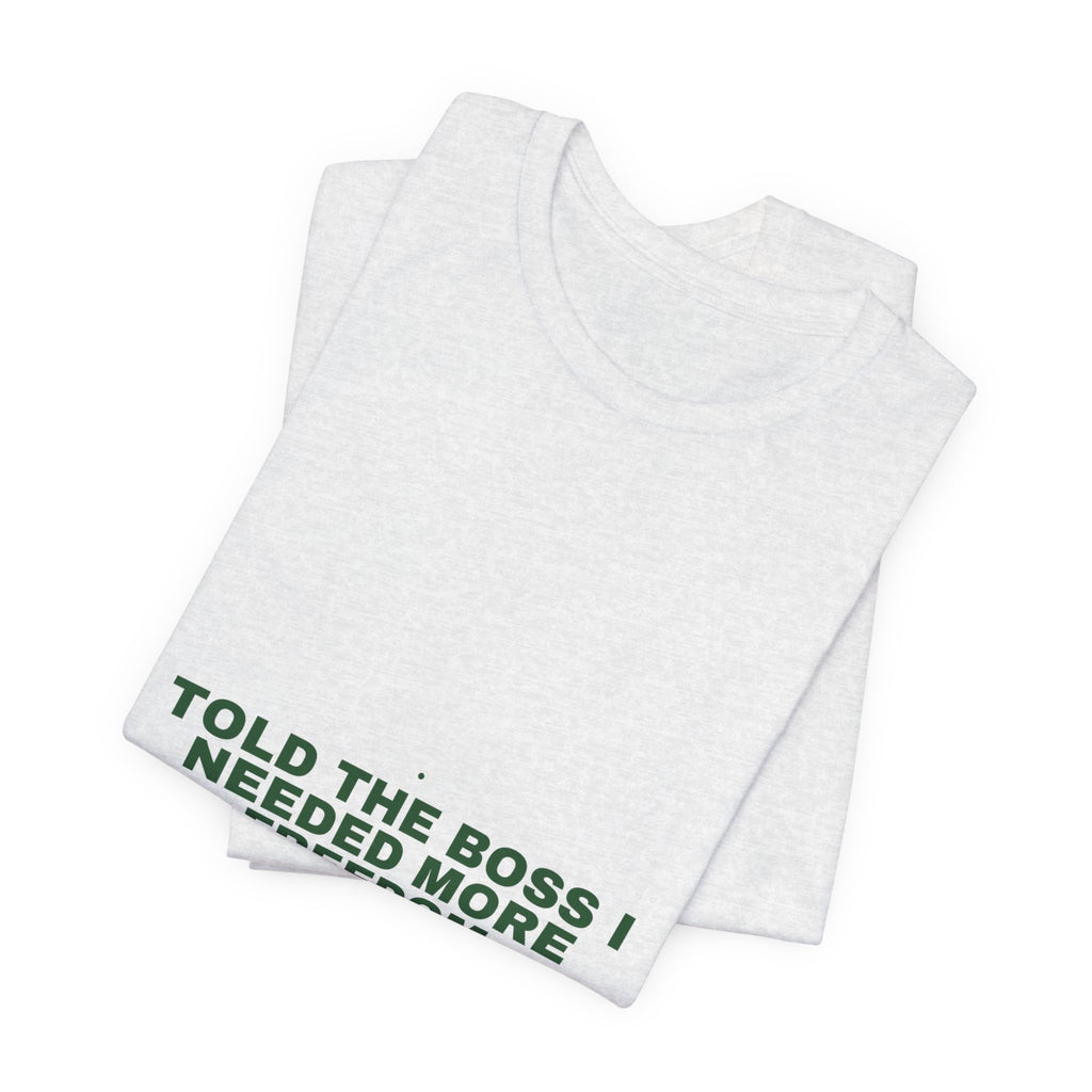 Told The Boss I Needed More Freedom - Trendy Teez Funny Tee mockup