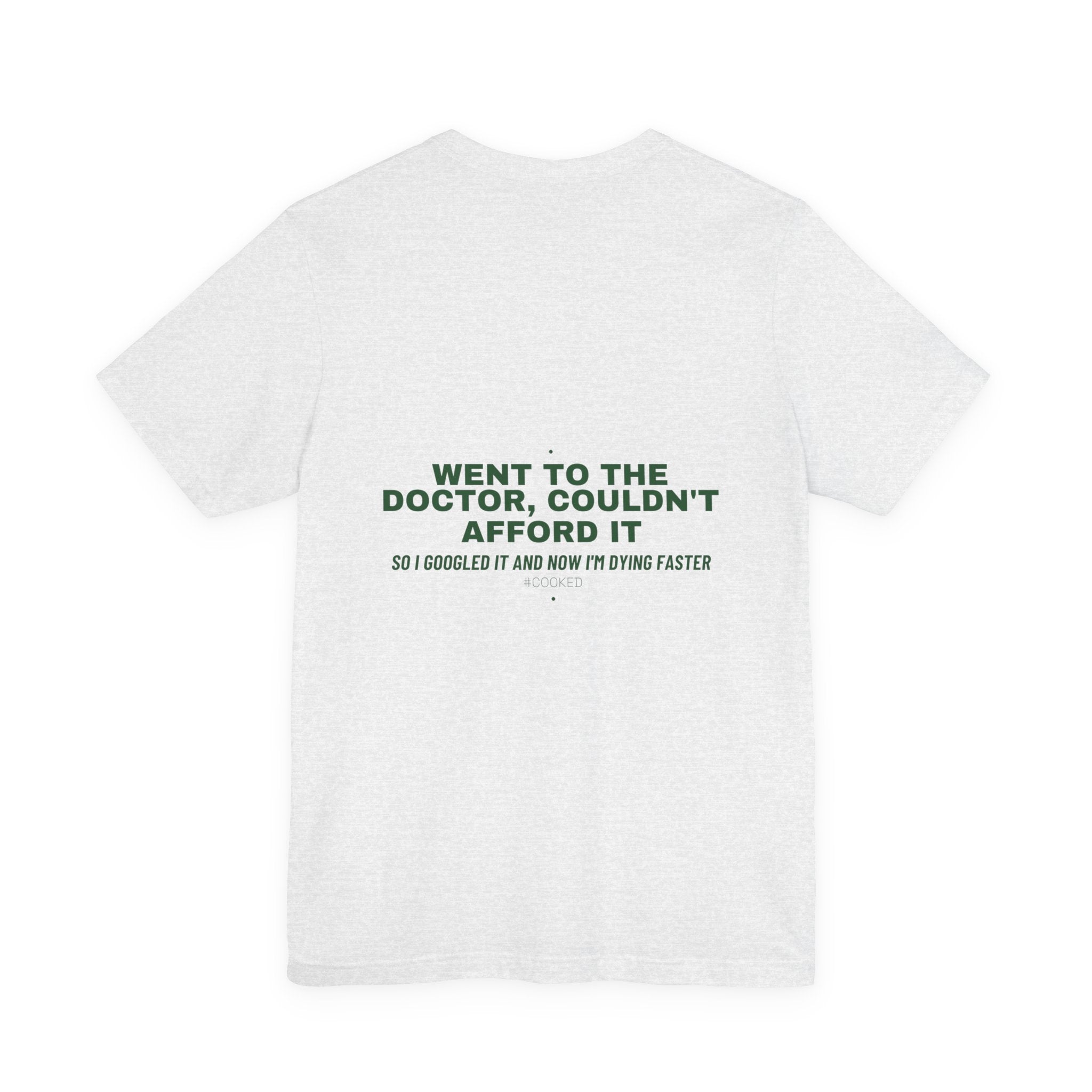 Went To The Doctor, Couldn'T Afford It - Trendy Teez Funny Tee (Back Print) mockup