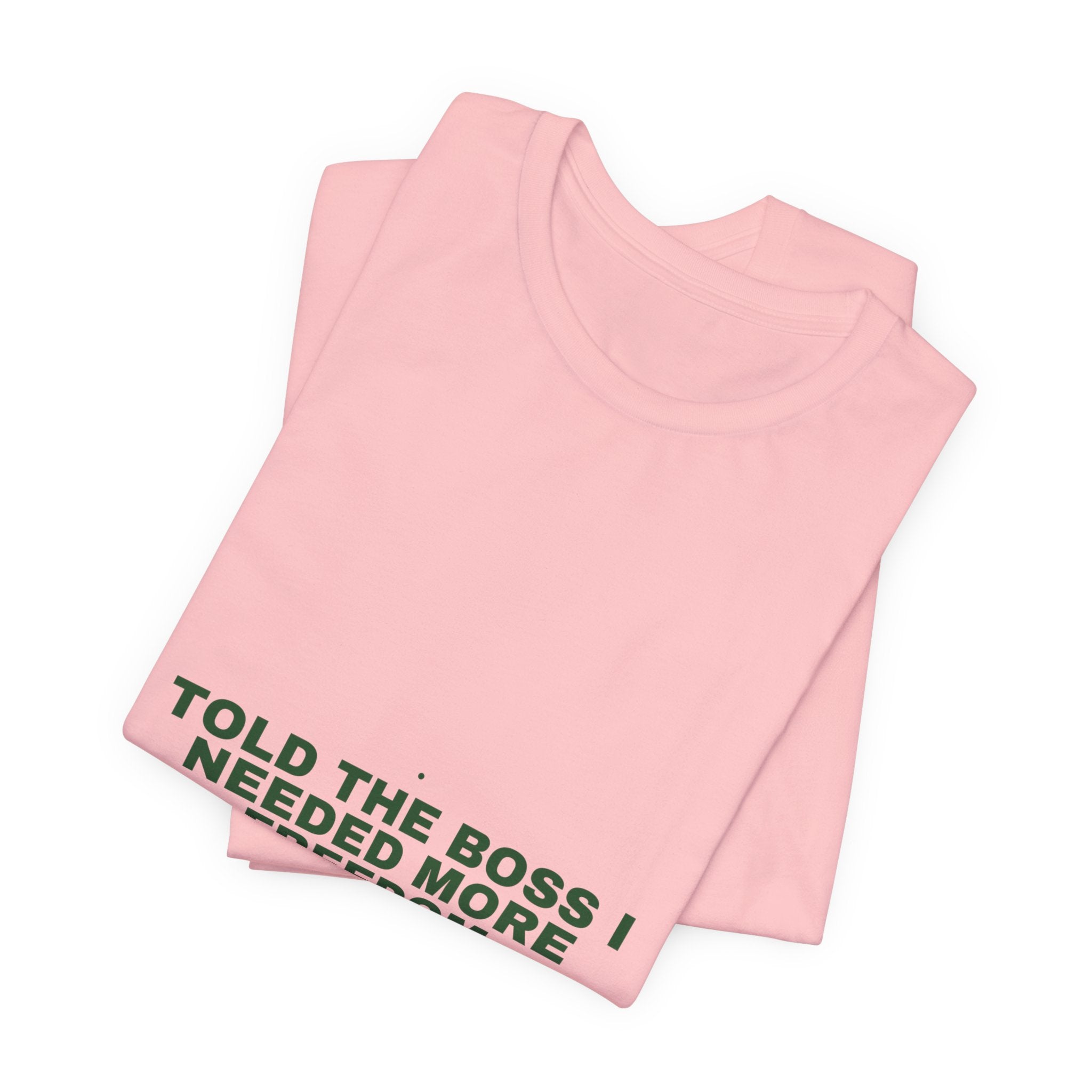 Told The Boss I Needed More Freedom - Trendy Teez Funny Tee mockup