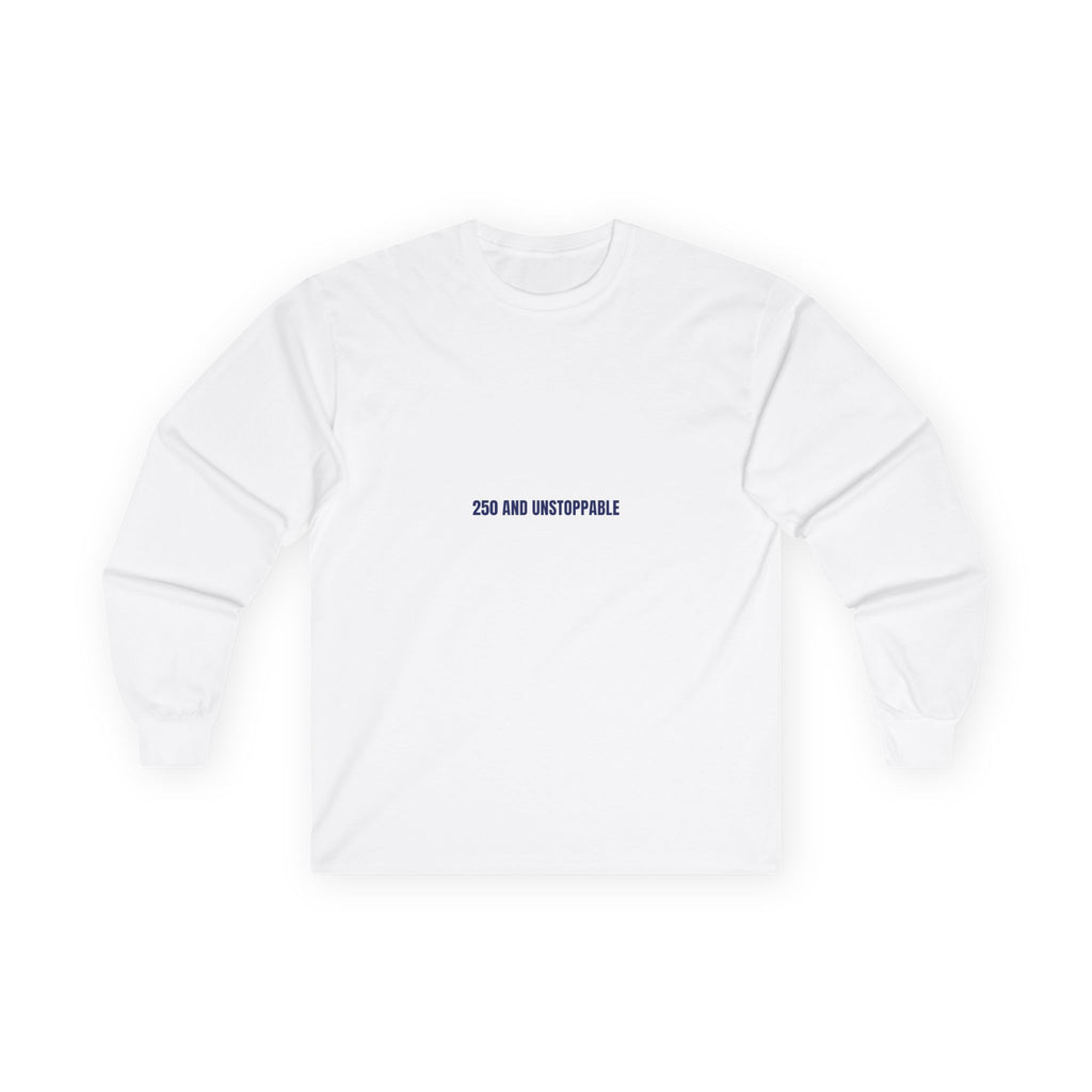 250 And Unstoppable — Funny Long Sleeve