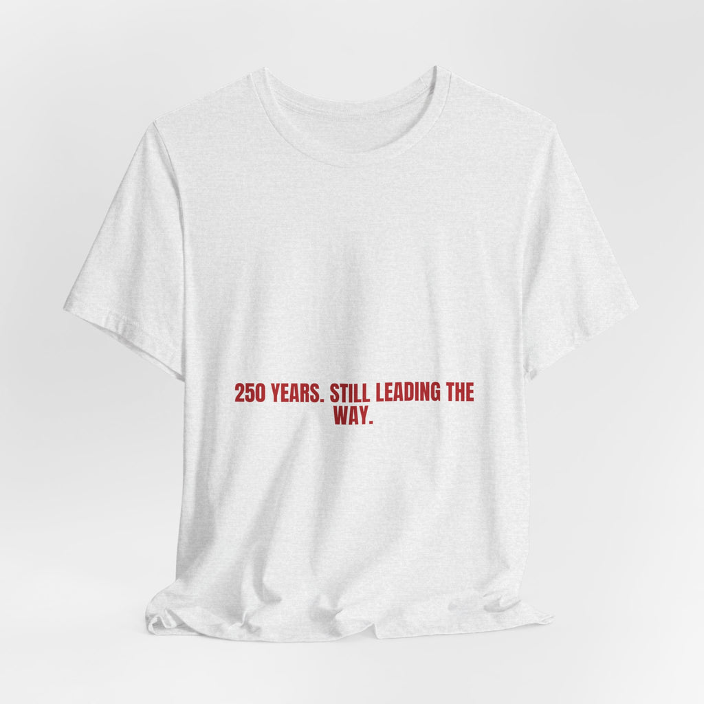 250 Years. Still Leading The Way. — Funny Tee