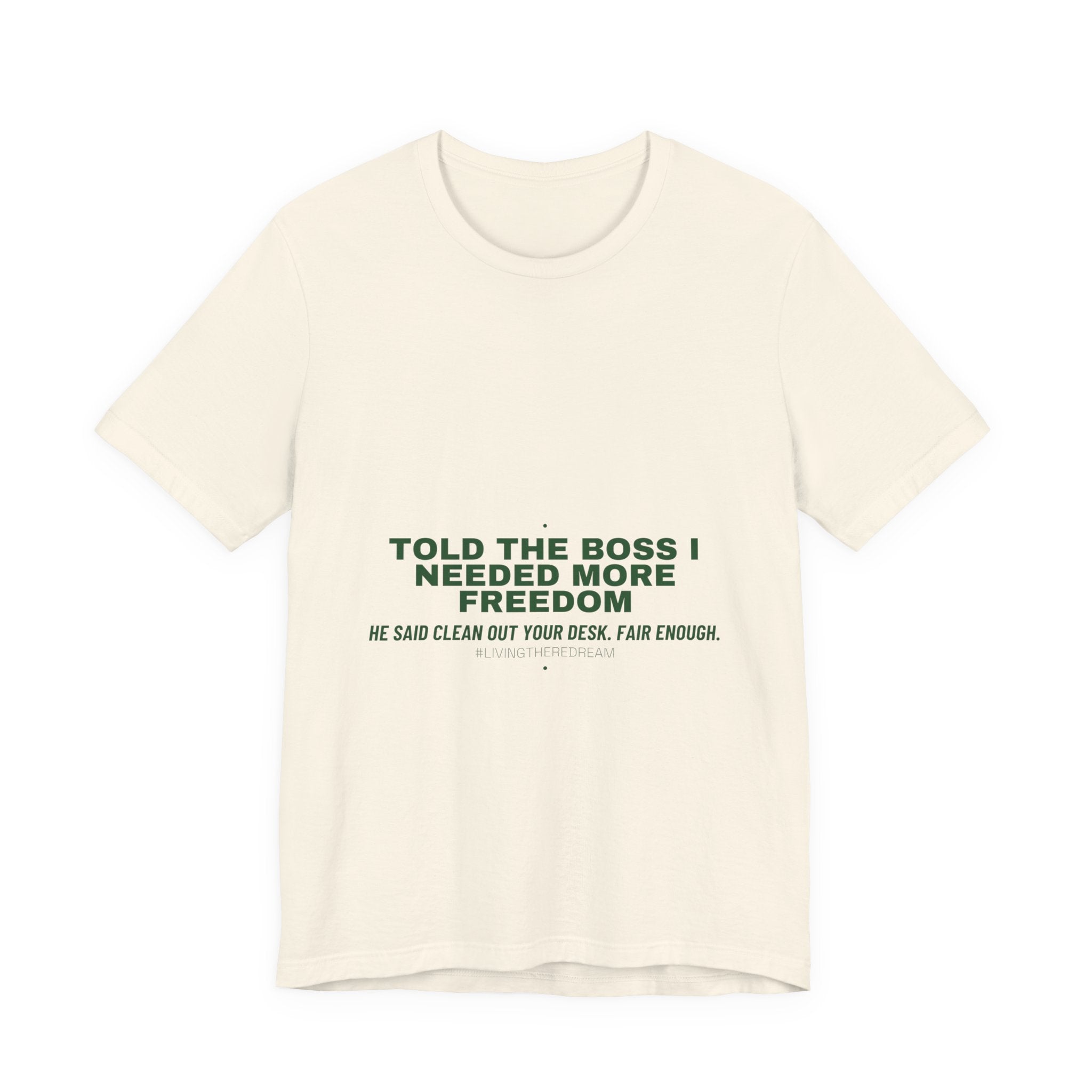 Told The Boss I Needed More Freedom - Trendy Teez Funny Tee mockup