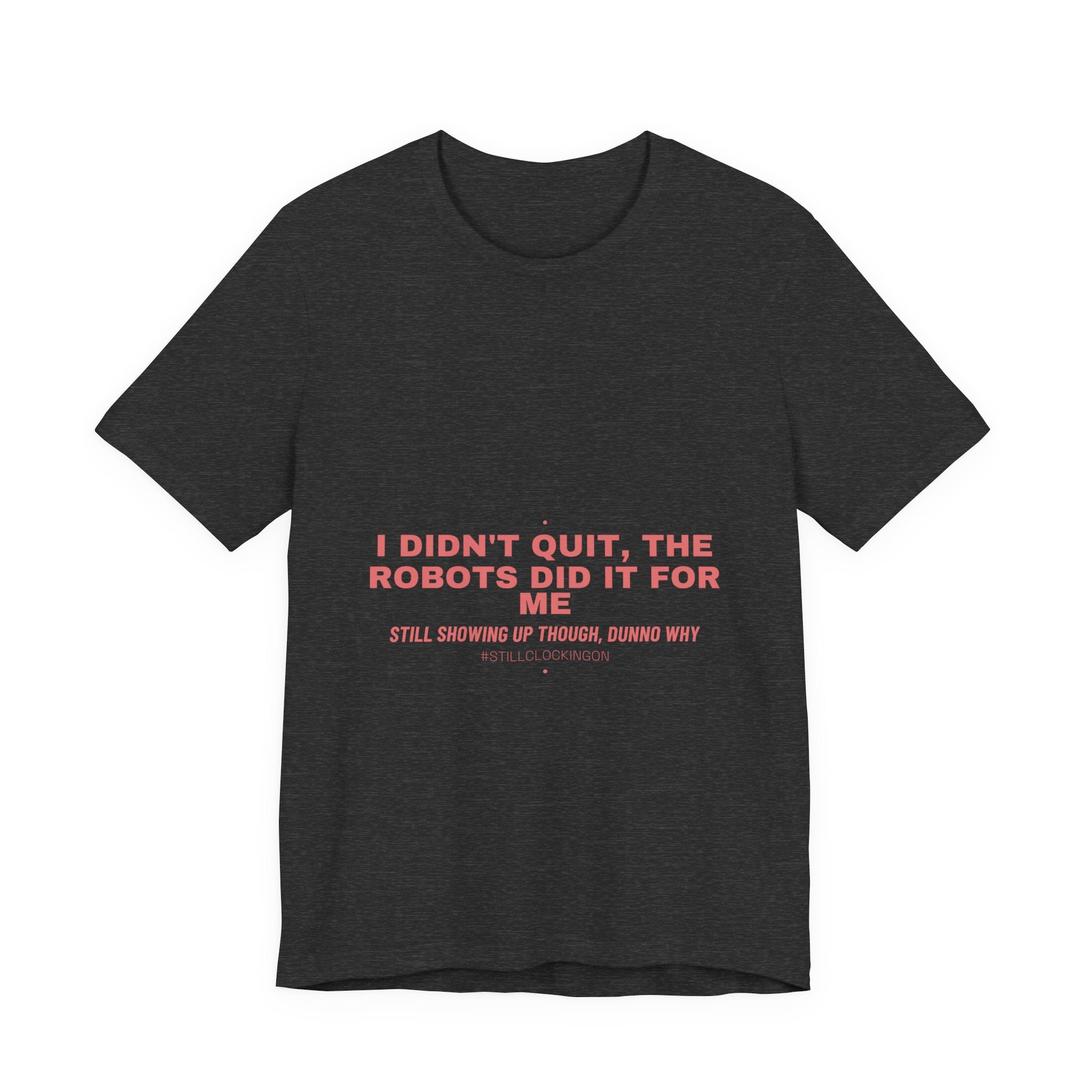 I Didn'T Quit, The Robots Did It For Me - Trendy Teez Funny Tee mockup