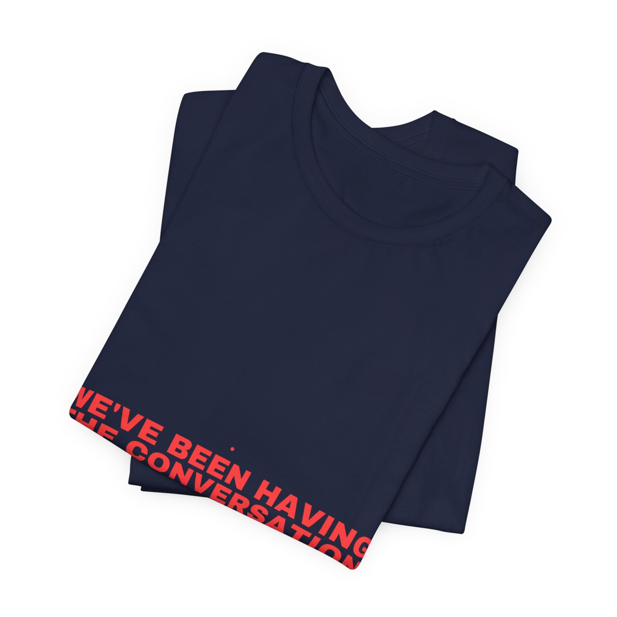 We'Ve Been Having The Conversation - Trendy Teez Funny Tee mockup