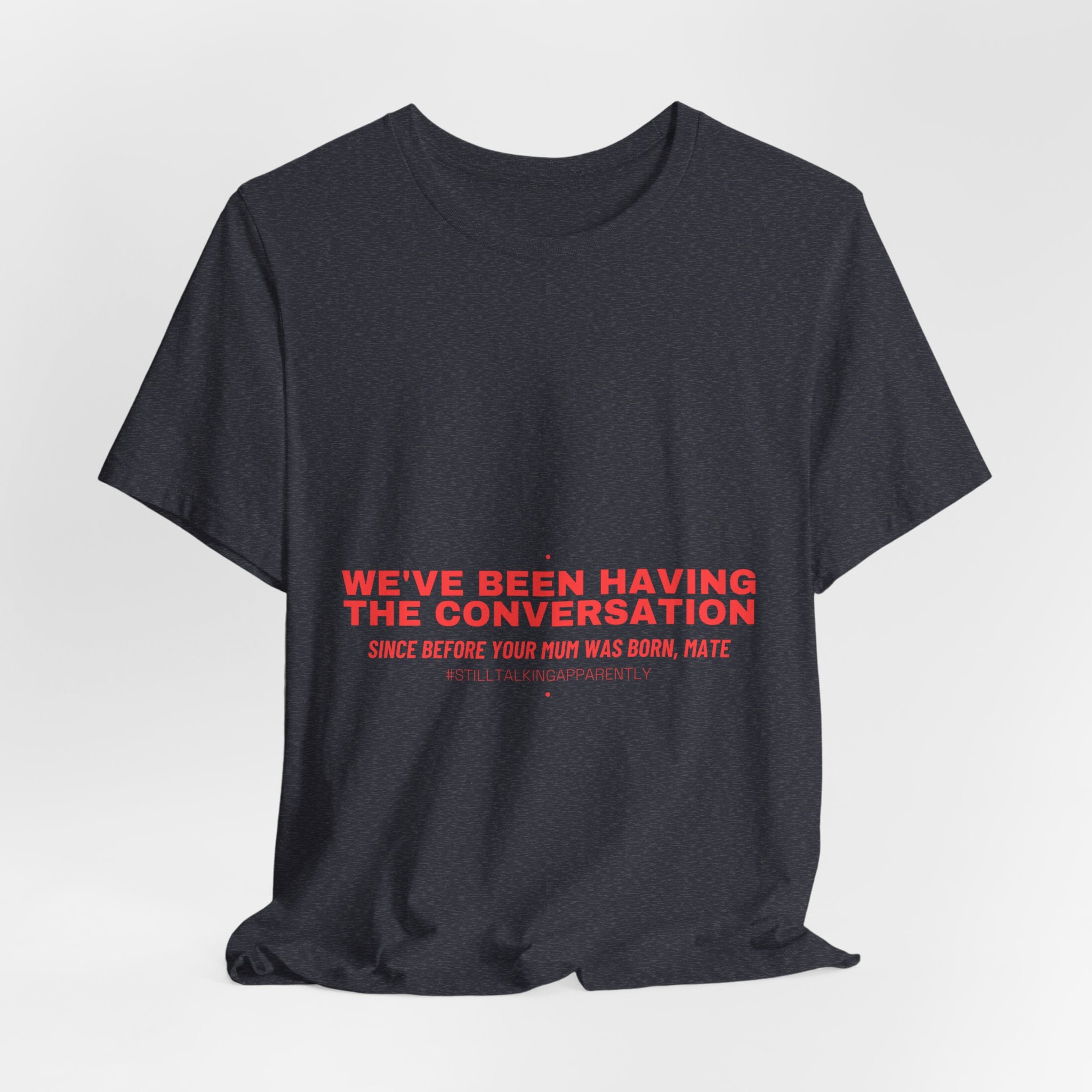 We'Ve Been Having The Conversation - Trendy Teez Funny Tee mockup