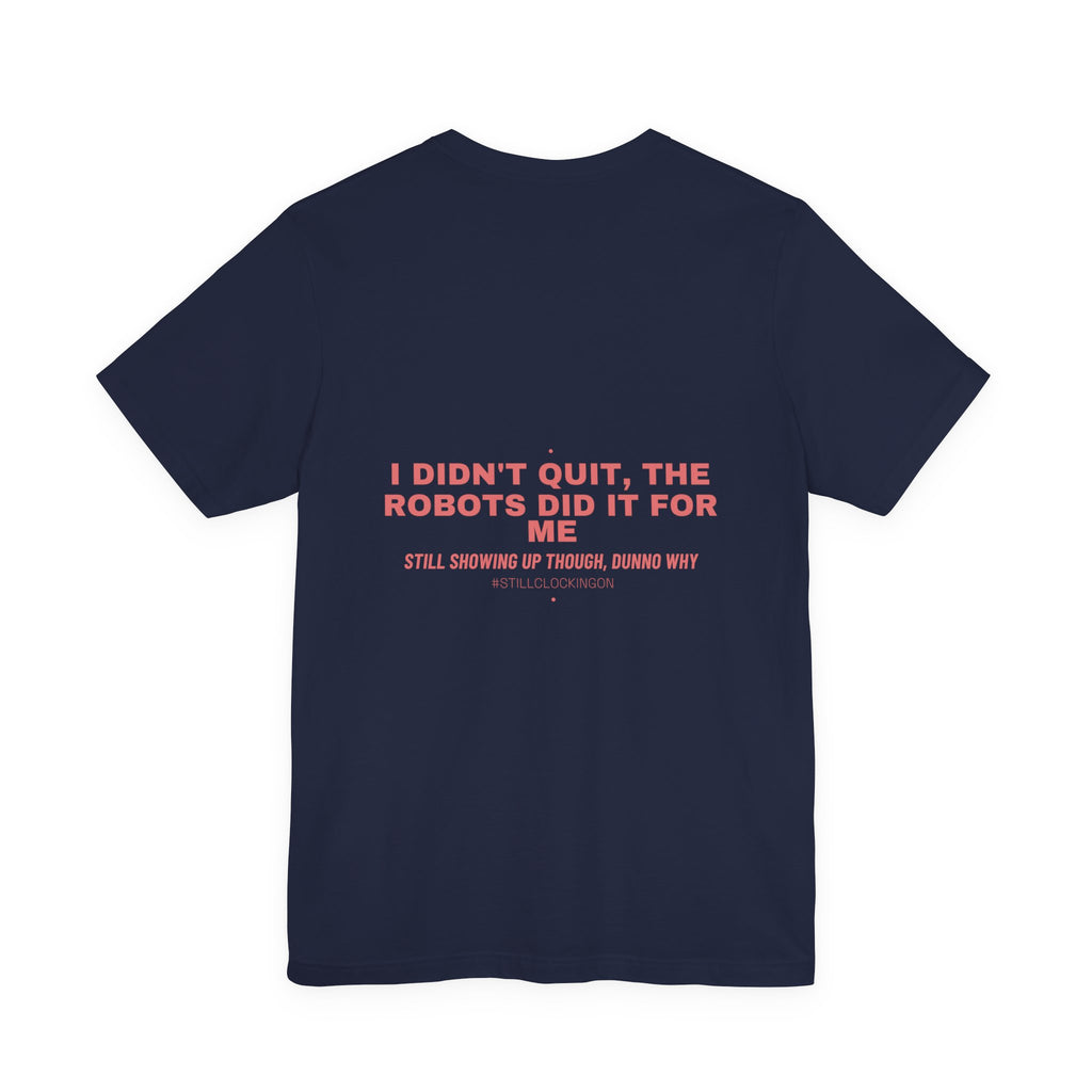 I Didn'T Quit, The Robots Did It For Me - Trendy Teez Funny Tee (Back Print) mockup
