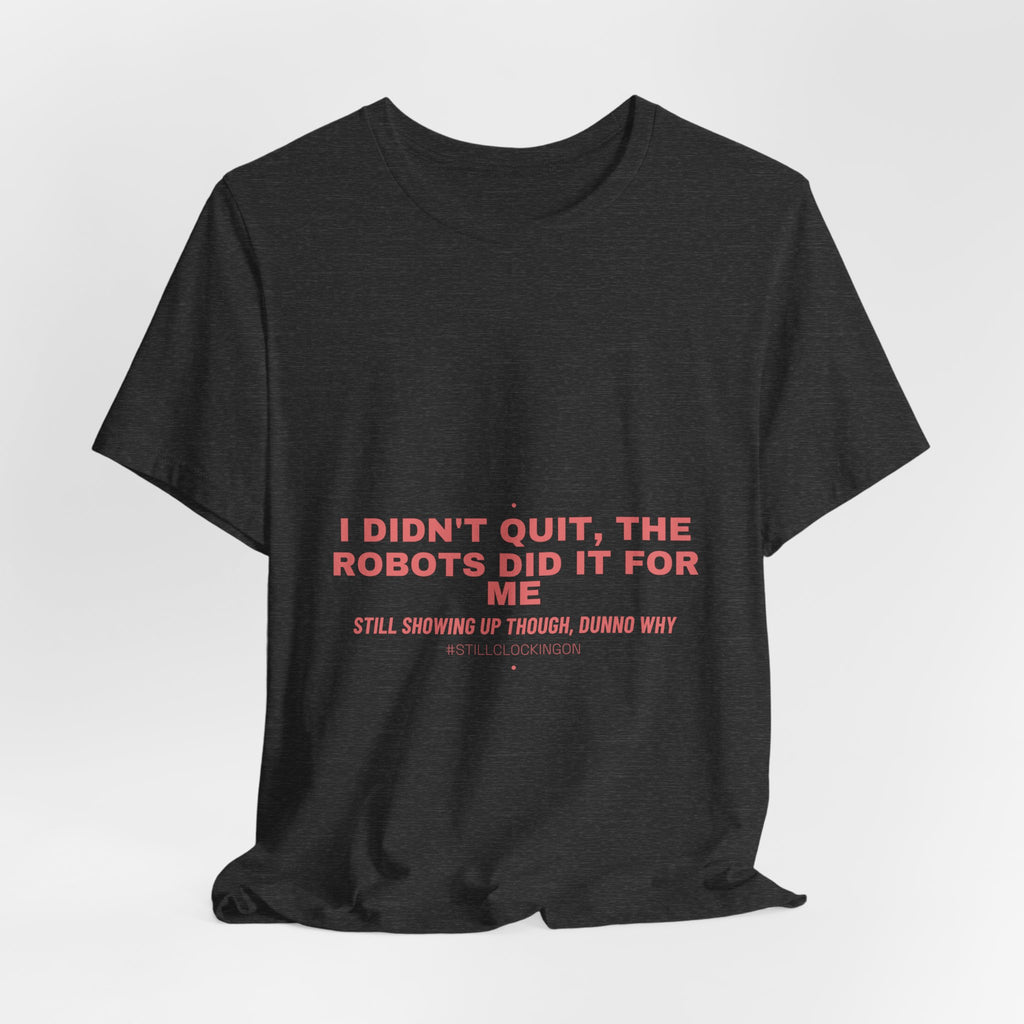 I Didn'T Quit, The Robots Did It For Me - Trendy Teez Funny Tee mockup