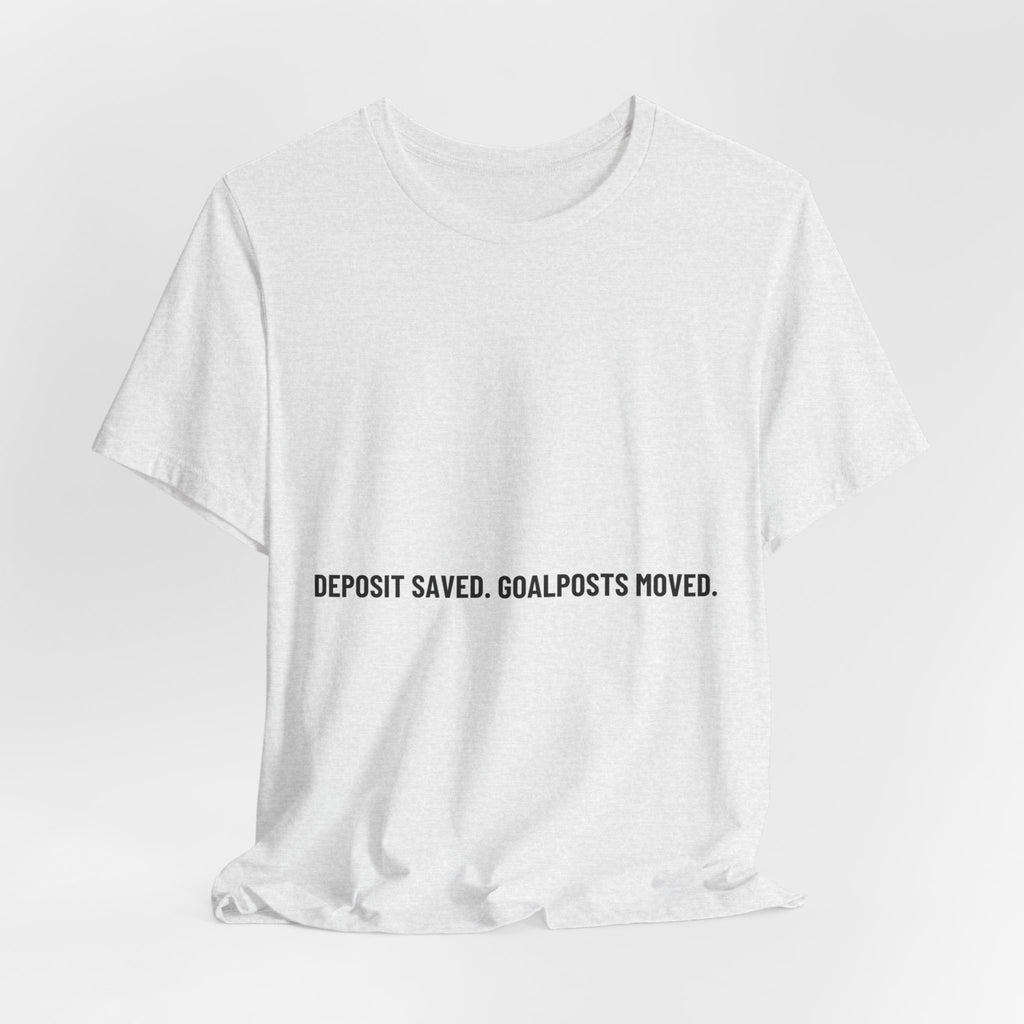 Deposit Saved. Goalposts Moved. - Trendy Teez Funny Tee mockup