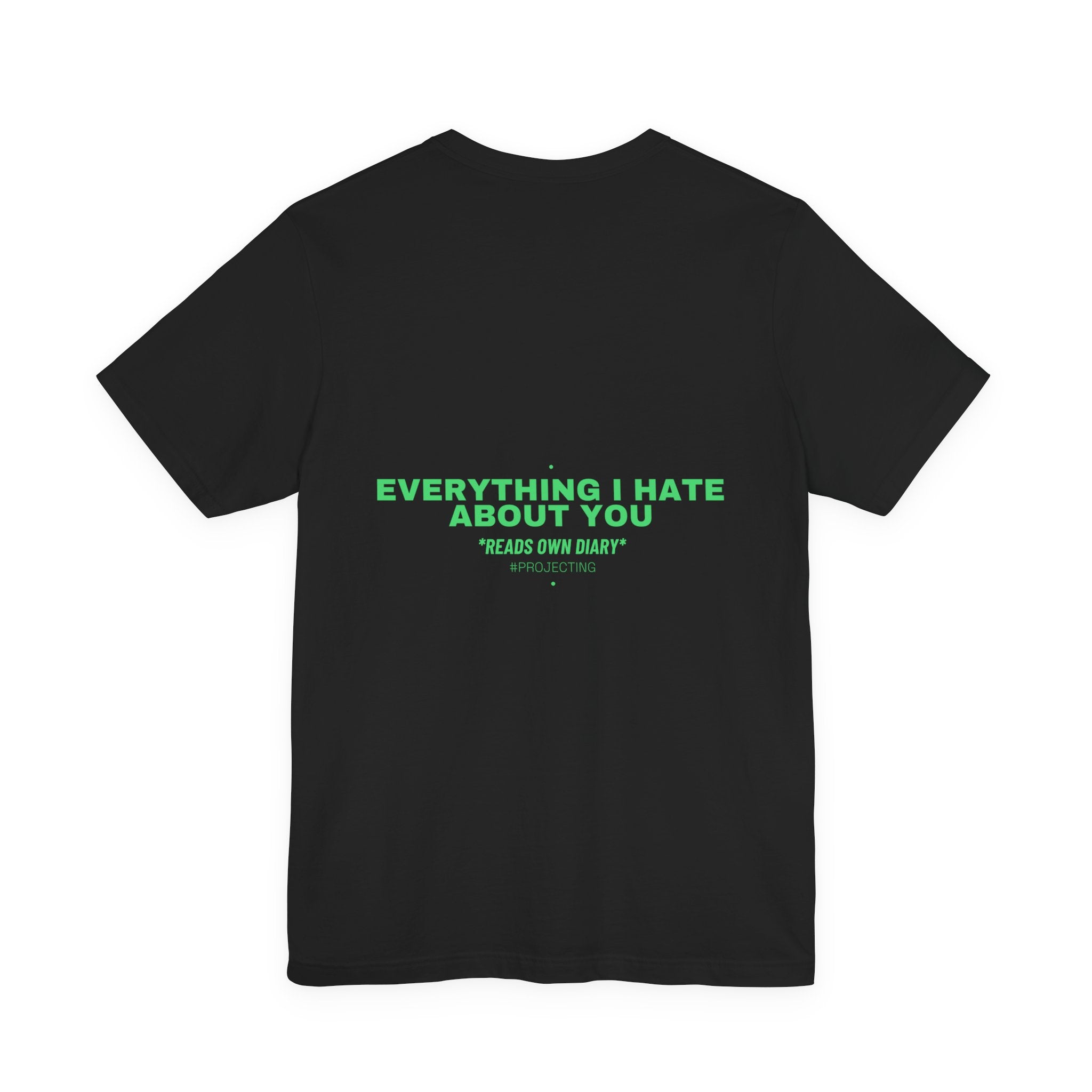 Everything I Hate About You - Trendy Teez Funny Tee (Back Print) mockup