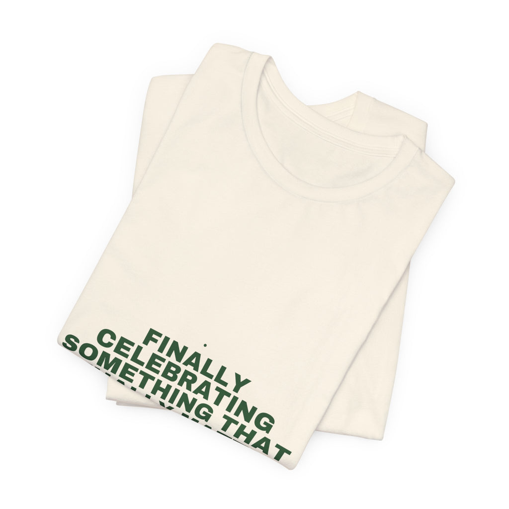 Finally Celebrating Something That Actually Mat... - Trendy Teez Funny Tee mockup