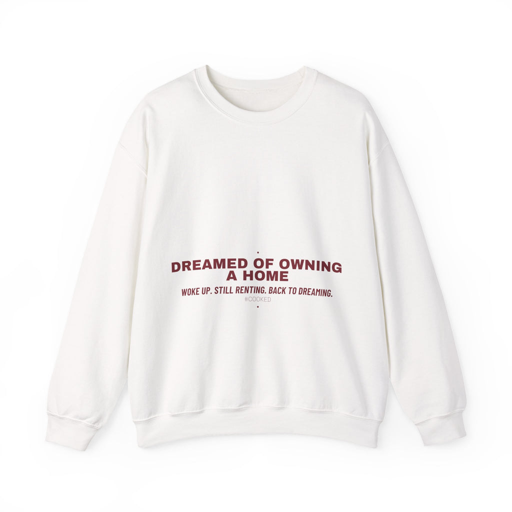 Dreamed Of Owning A Home — Funny Crewneck